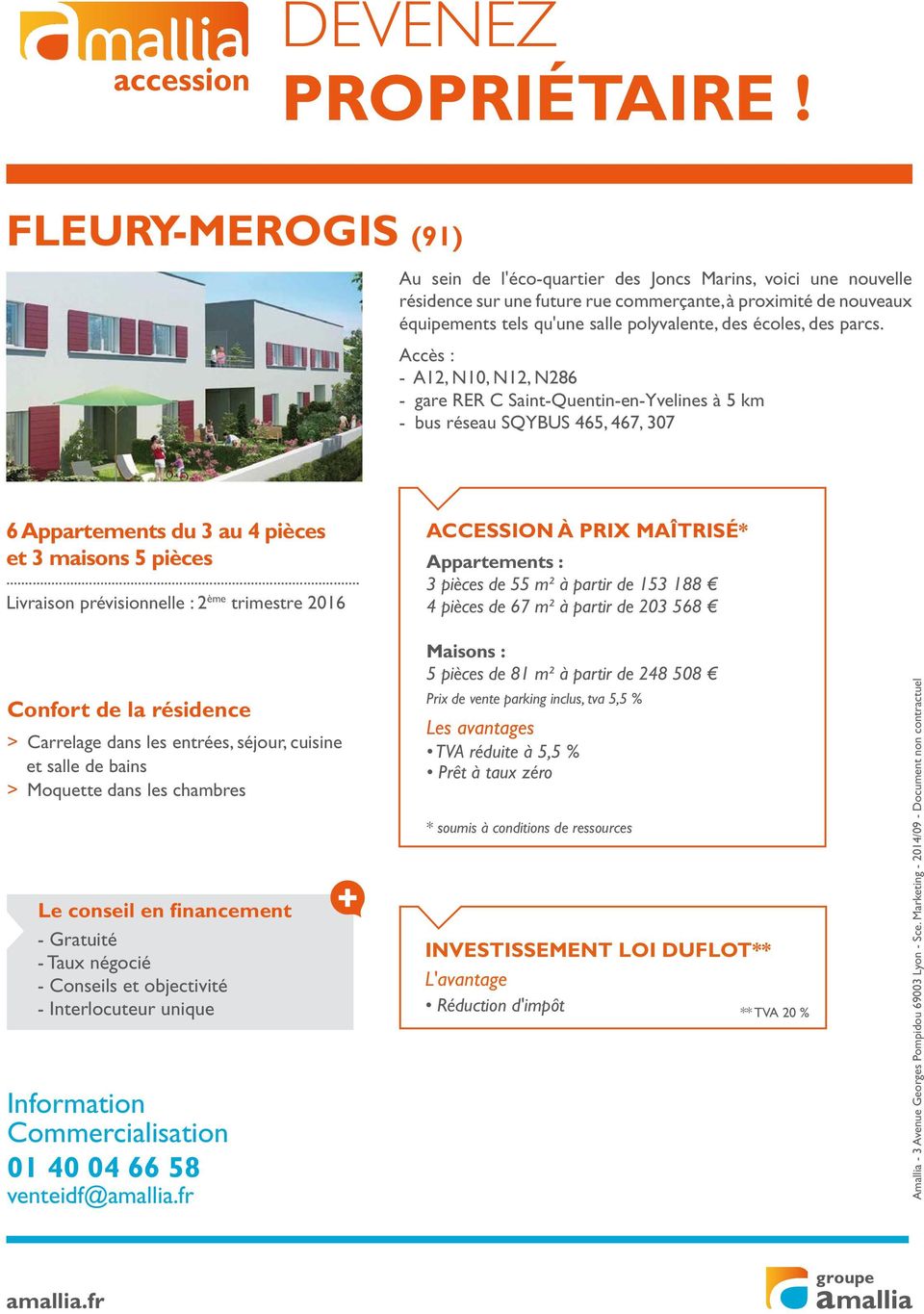 - A12, N10, N12, N286 - gare RER C Saint-Quentin-en-Yvelines à 5 km - bus réseau SQYBUS 465, 467, 307 6 Appartements du 3 au 4 pièces et 3 maisons 5 pièces Livraison prévisionnelle : 2 ème trimestre