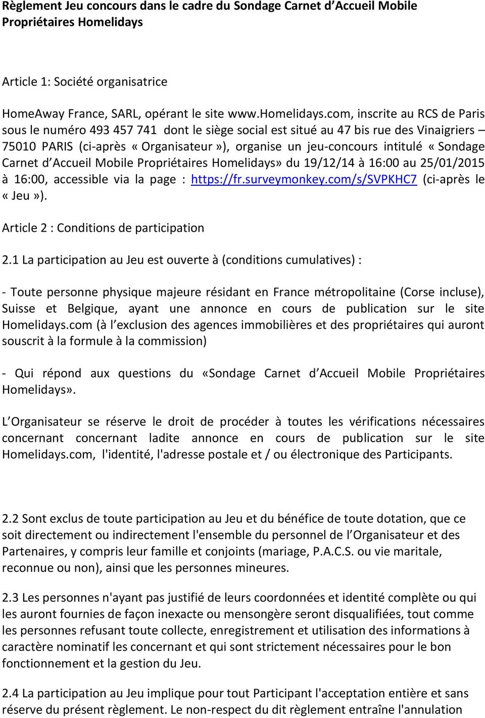 Carnet d Accueil Mobile Propriétaires Homelidays» du 19/12/14 à 16:00 au 25/01/2015 à 16:00, accessible via la page : https://fr.surveymonkey.com/s/svpkhc7 (ci-après le «Jeu»).