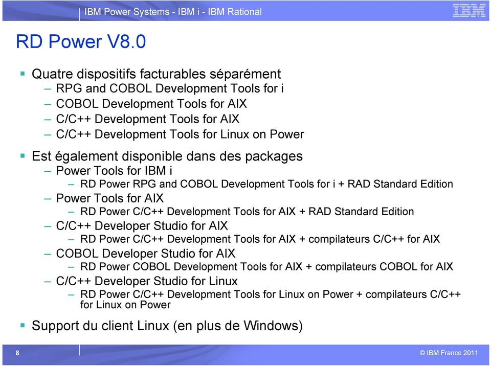 Development Tools for Linux on Power Est également disponible dans des packages Power Tools for IBM i RD Power RPG and COBOL Development Tools for i + RAD Standard Edition Power Tools for AIX RD