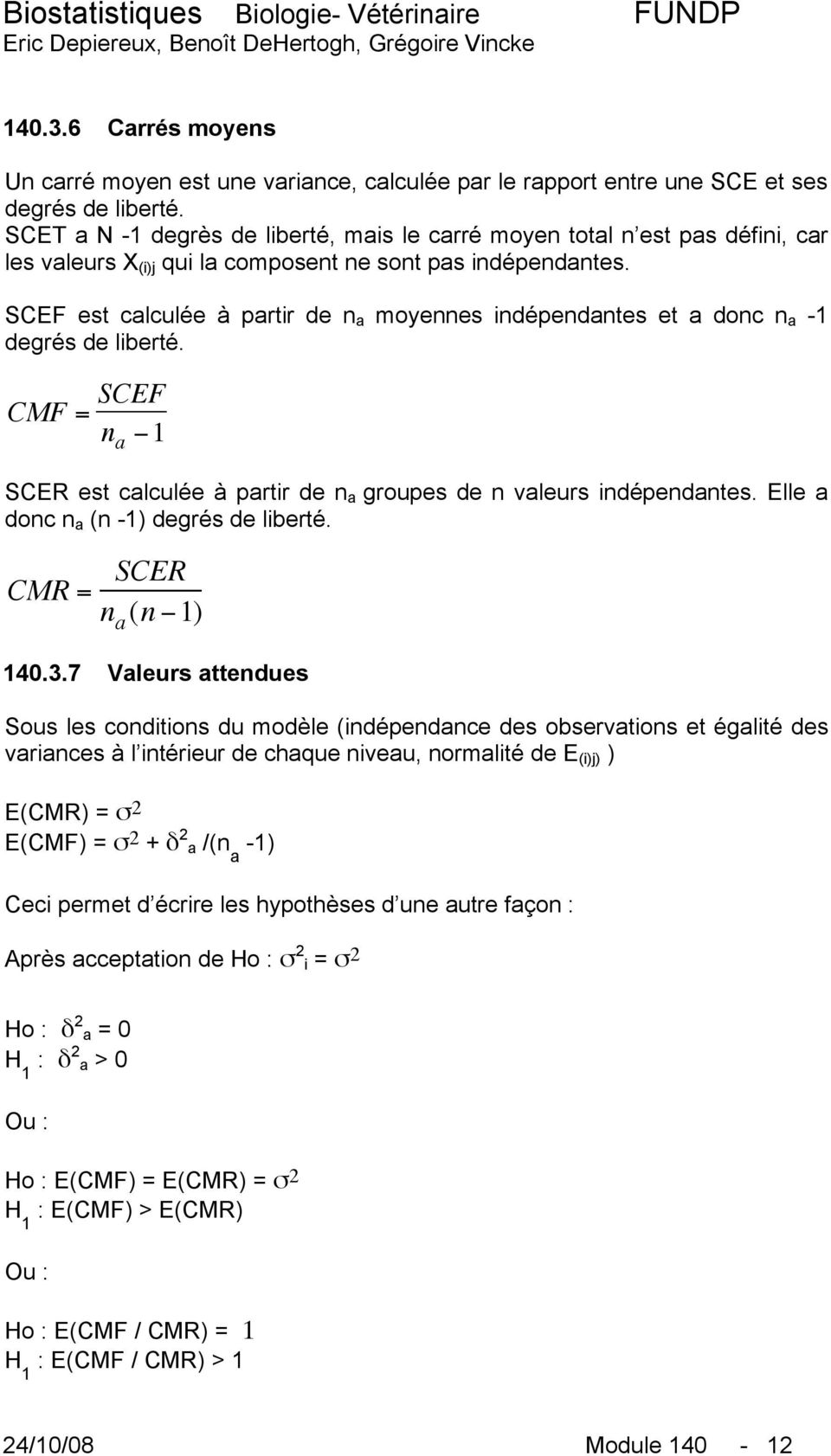 SCEF est calculée à partir de n a moyennes indépendantes et a donc n a -1 degrés de liberté. CMF = SCEF n a!1 SCER est calculée à partir de n a groupes de n valeurs indépendantes.