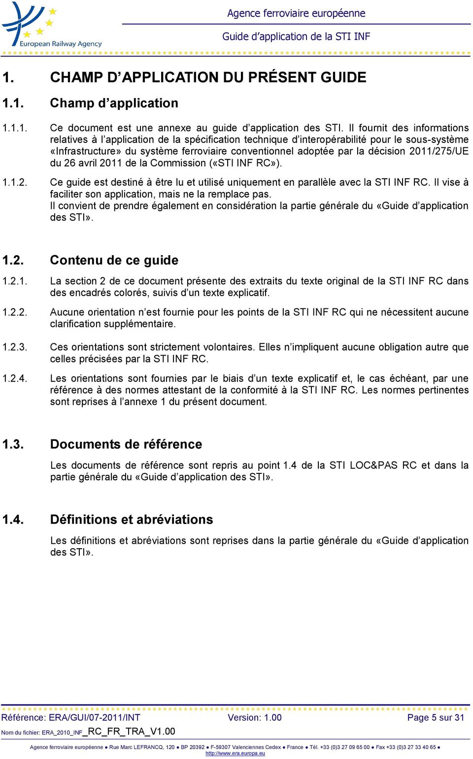 décision 2011/275/UE du 26 avril 2011 de la Commission («STI INF RC»). 1.1.2. Ce guide est destiné à être lu et utilisé uniquement en parallèle avec la STI INF RC.