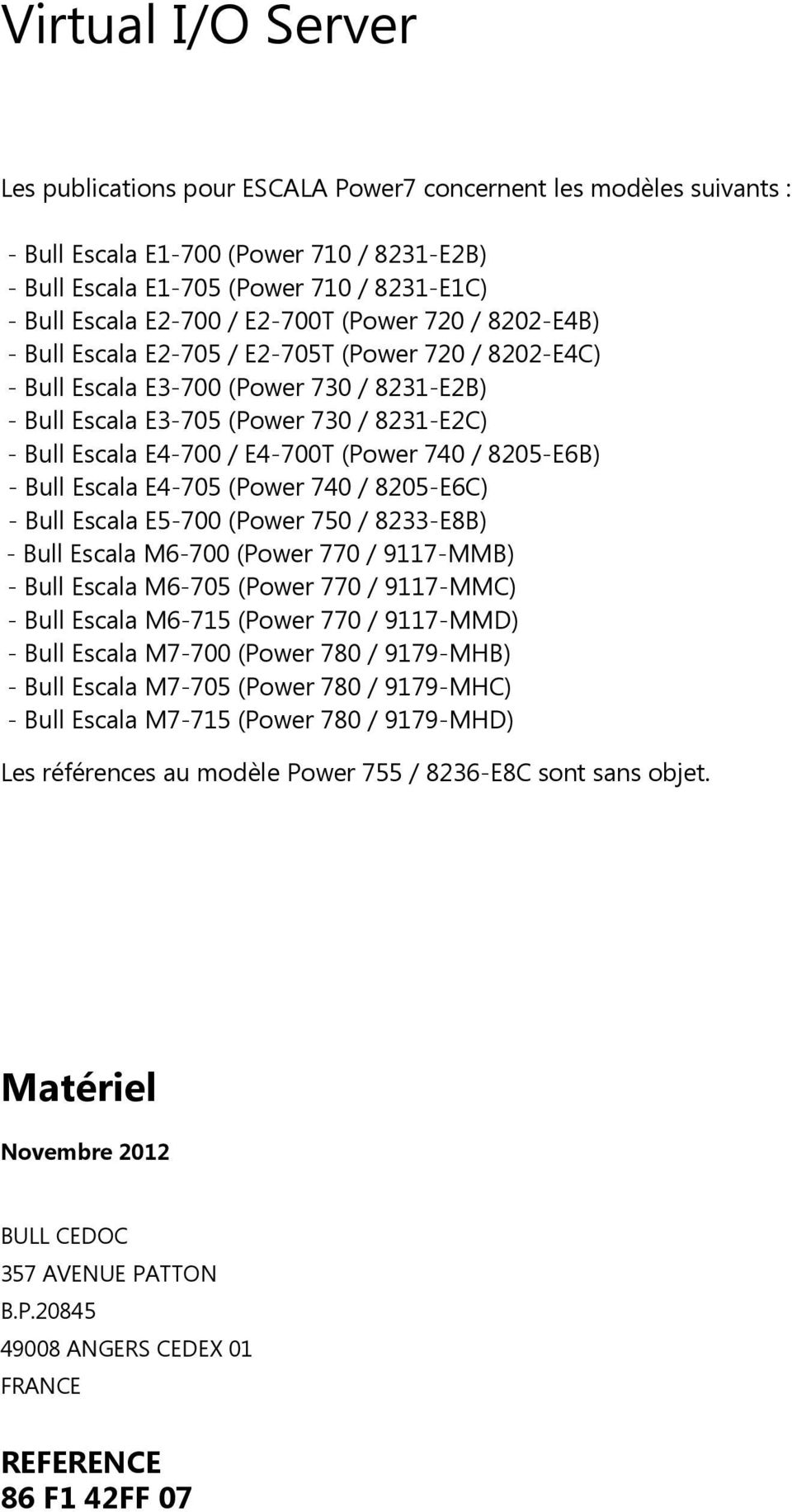 E4-700T (Power 740 / 8205-E6B) - Bull Escala E4-705 (Power 740 / 8205-E6C) - Bull Escala E5-700 (Power 750 / 8233-E8B) - Bull Escala M6-700 (Power 770 / 9117-MMB) - Bull Escala M6-705 (Power 770 /