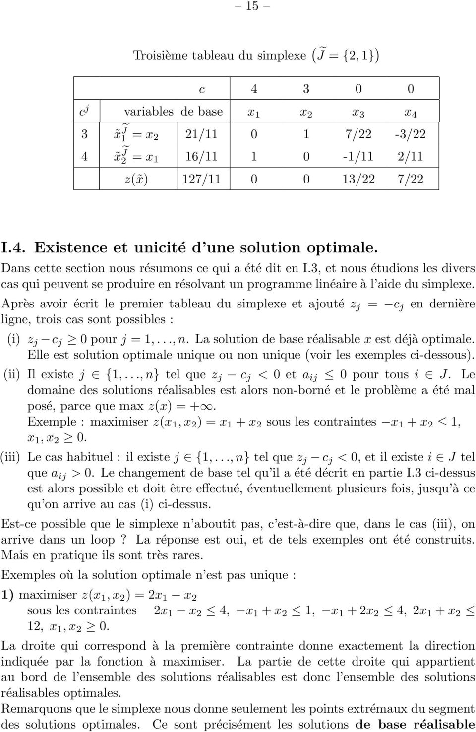 Après avoir écrit le premier tableau du simplexe et ajouté z j = c j en dernière ligne, trois cas sont possibles : (i) z j c j 0 pour j =,...,n. La solution de base réalisable x est déjà optimale.