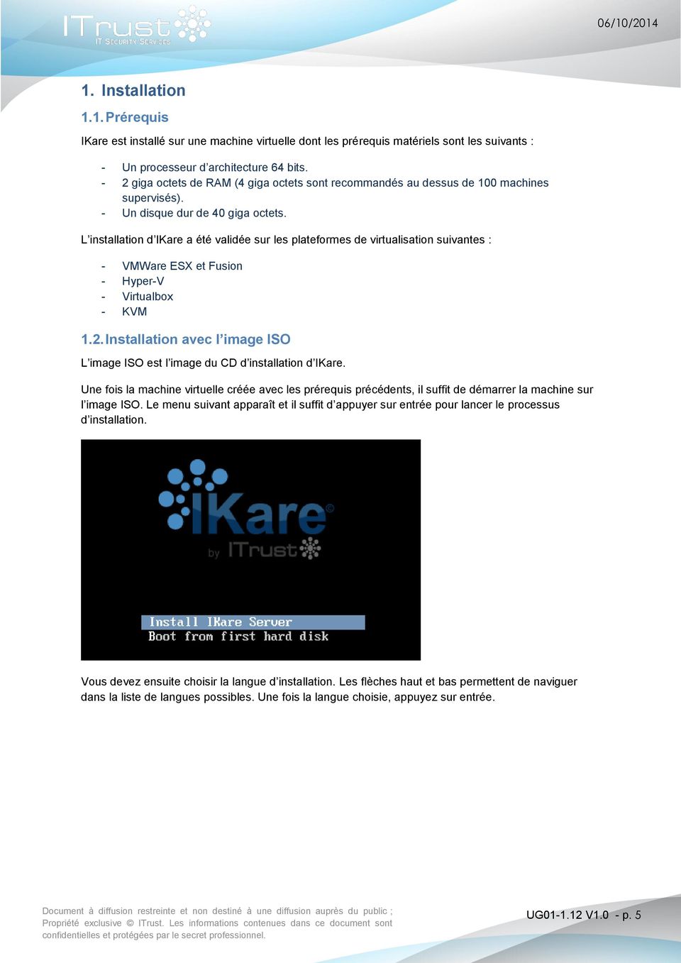 L installation d IKare a été validée sur les plateformes de virtualisation suivantes : - VMWare ESX et Fusion - Hyper-V - Virtualbox - KVM 1.2.