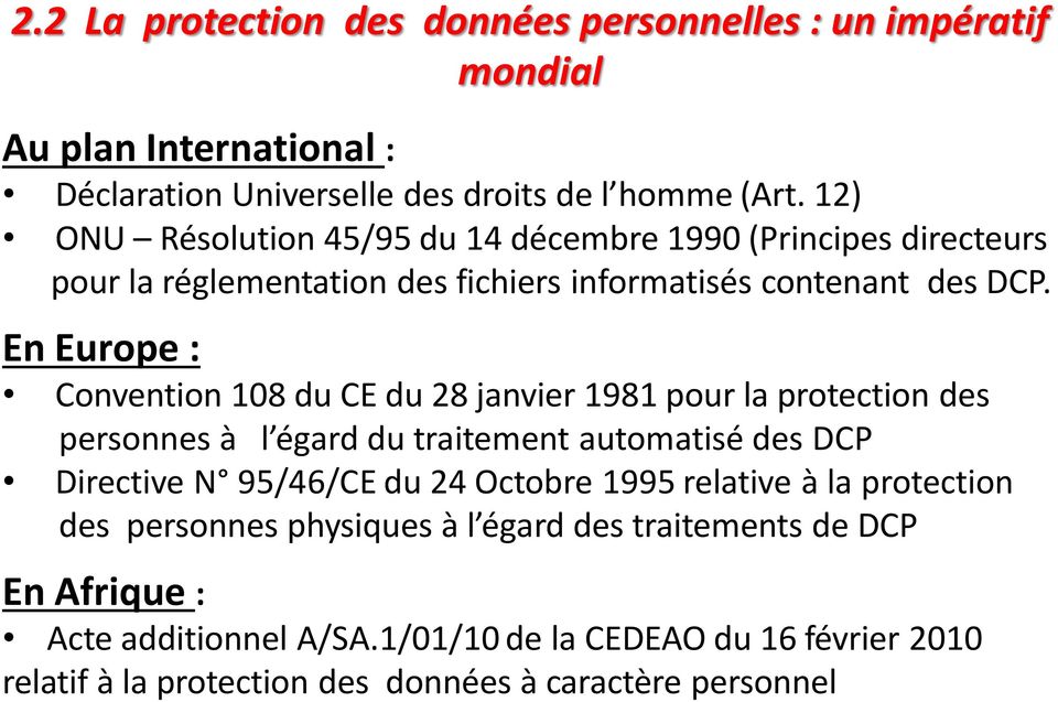 En Europe : Convention 108 du CE du 28 janvier 1981 pour la protection des personnes à l égard du traitement automatisé des DCP Directive N 95/46/CE du 24 Octobre