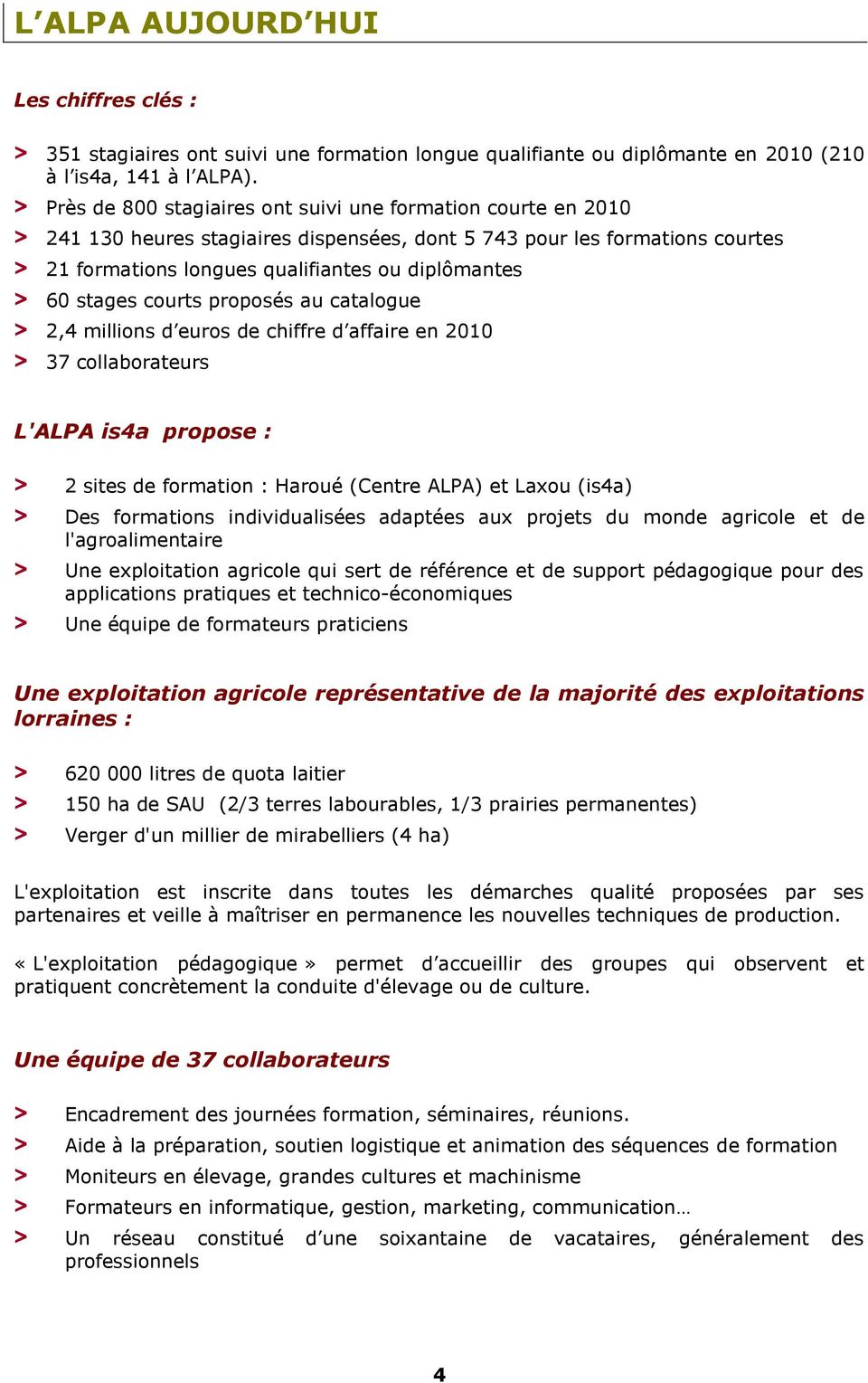 stages courts proposés au catalogue > 2,4 millions d euros de chiffre d affaire en 2010 > 37 collaborateurs L'ALPA is4a propose : > 2 sites de formation : Haroué (Centre ALPA) et Laxou (is4a) > Des