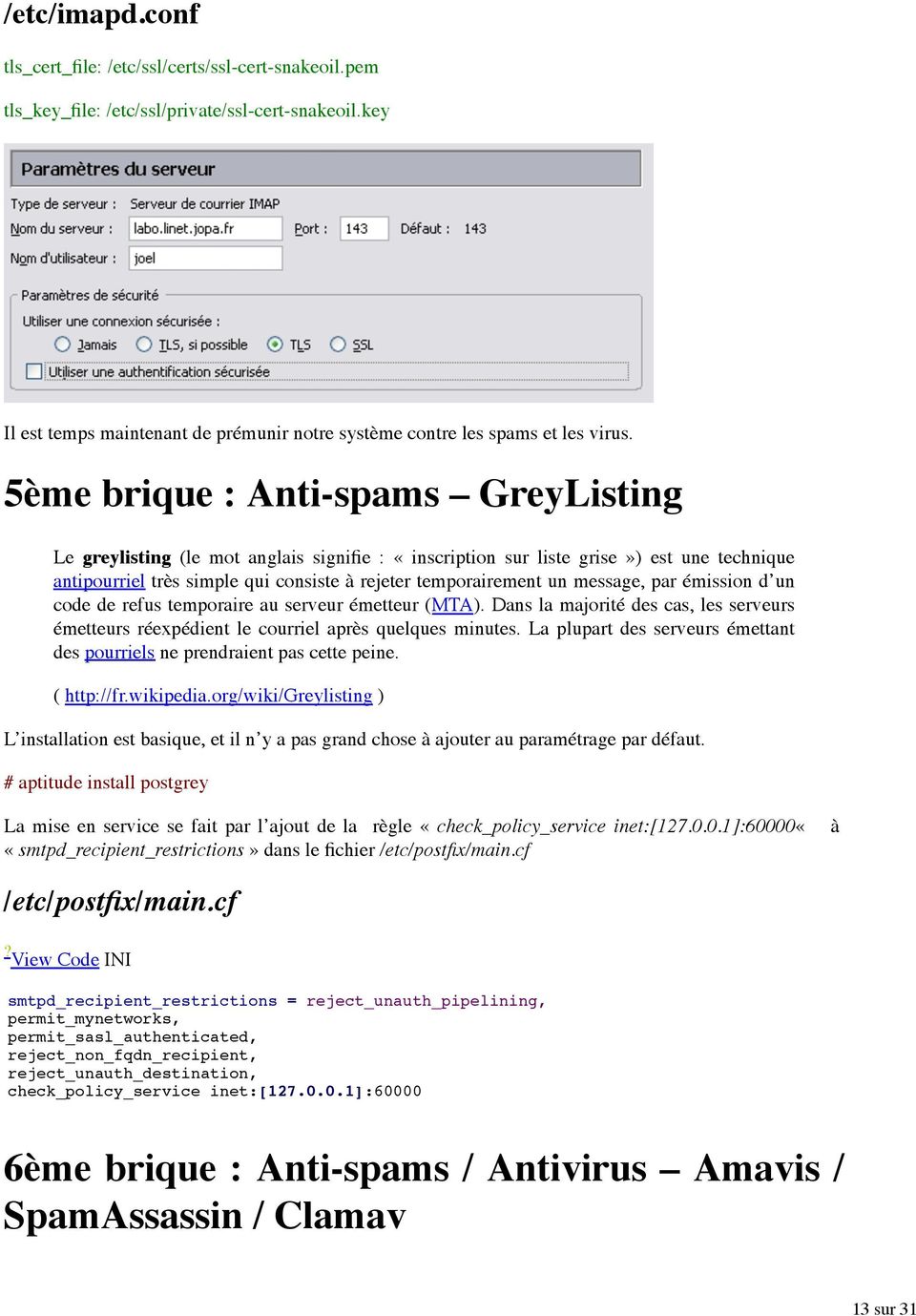 5ème brique : Anti-spams GreyListing Le greylisting (le mot anglais signifie : «inscription sur liste grise») est une technique antipourriel très simple qui consiste à rejeter temporairement un
