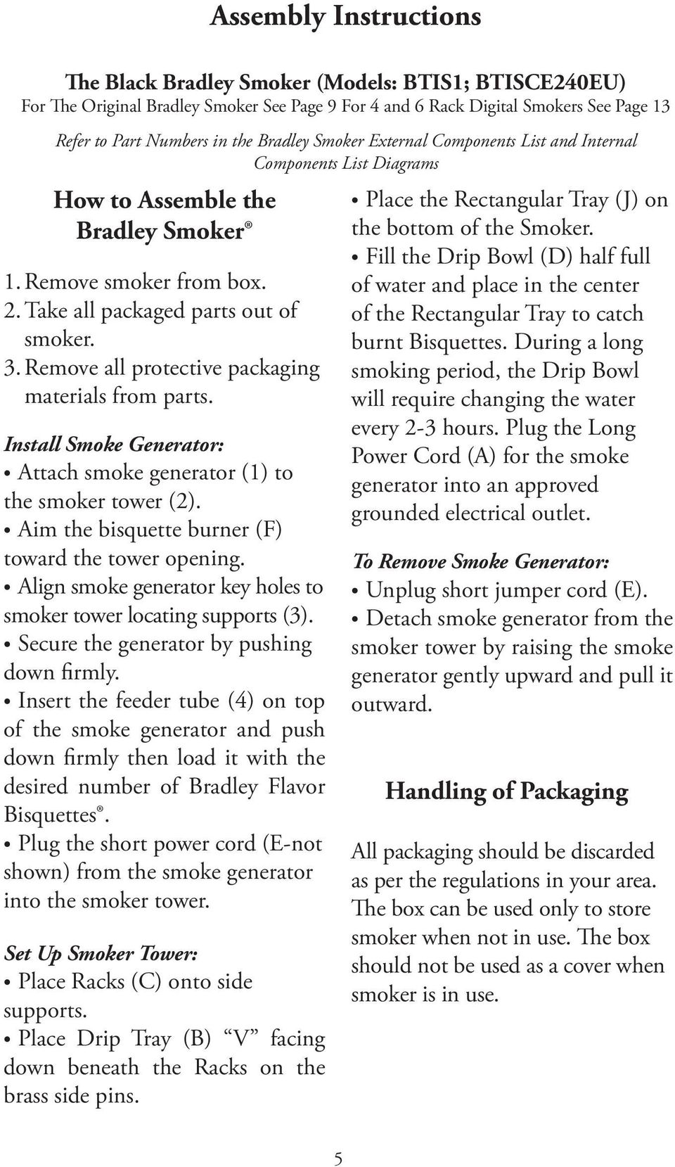 Remove all protective packaging materials from parts. Install Smoke Generator: Attach smoke generator (1) to the smoker tower (2). Aim the bisquette burner (F) toward the tower opening.