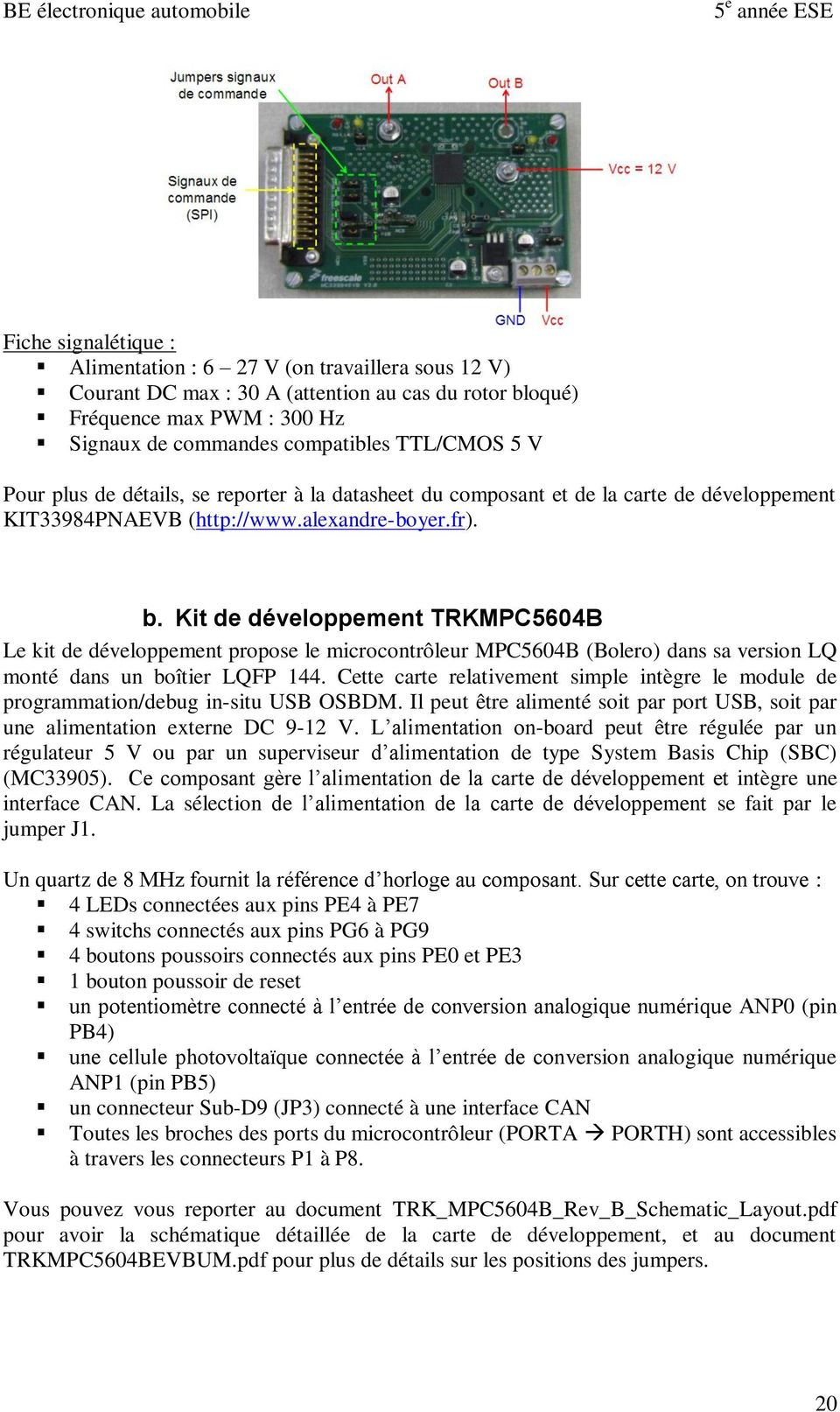 Kit de développement TRKMPC5604B Le kit de développement propose le microcontrôleur MPC5604B (Bolero) dans sa version LQ monté dans un boîtier LQFP 144.