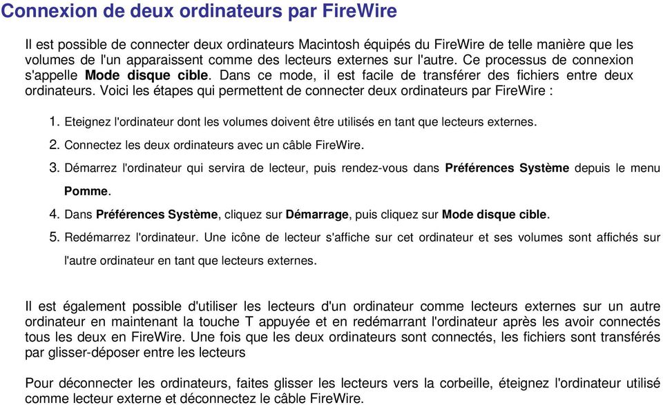 Voici les étapes qui permettent de connecter deux ordinateurs par FireWire : 1. Eteignez l'ordinateur dont les volumes doivent être utilisés en tant que lecteurs externes. 2.