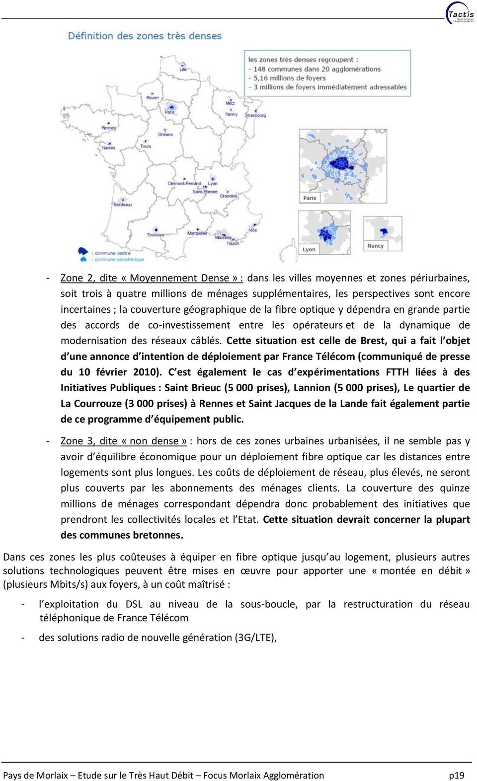 Cette situation est celle de Brest, qui a fait l objet d une annonce d intention de déploiement par France Télécom (communiqué de presse du 10 février 2010).