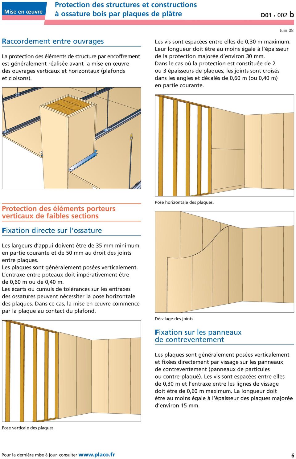 Dans le cas où la protection est constituée de 2 ou 3 épaisseurs de plaques, les joints sont croisés dans les angles et décalés de 0,60 m (ou 0,40 m) en partie courante.
