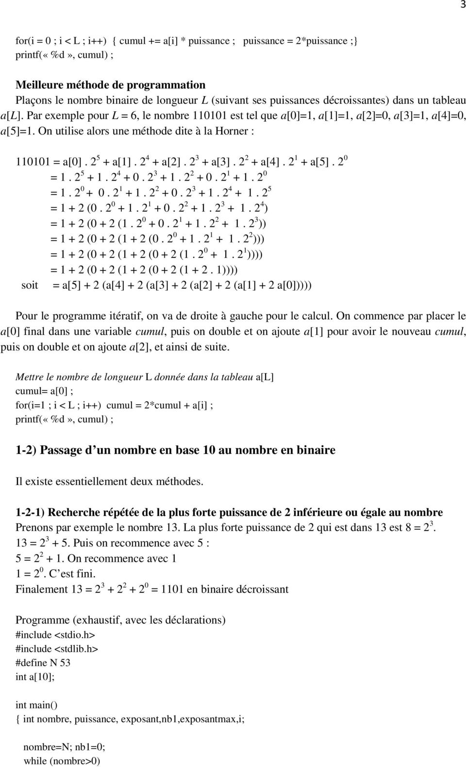 On utilise alors une méthode dite à la Horner : 110101 = a[0]. 2 5 + a[1]. 2 4 + a[2]. 2 3 + a[3]. 2 2 + a[4]. 2 1 + a[5]. 2 0 = 1. 2 5 + 1. 2 4 + 0. 2 3 + 1. 2 2 + 0. 2 1 + 1. 2 0 = 1. 2 0 + 0.