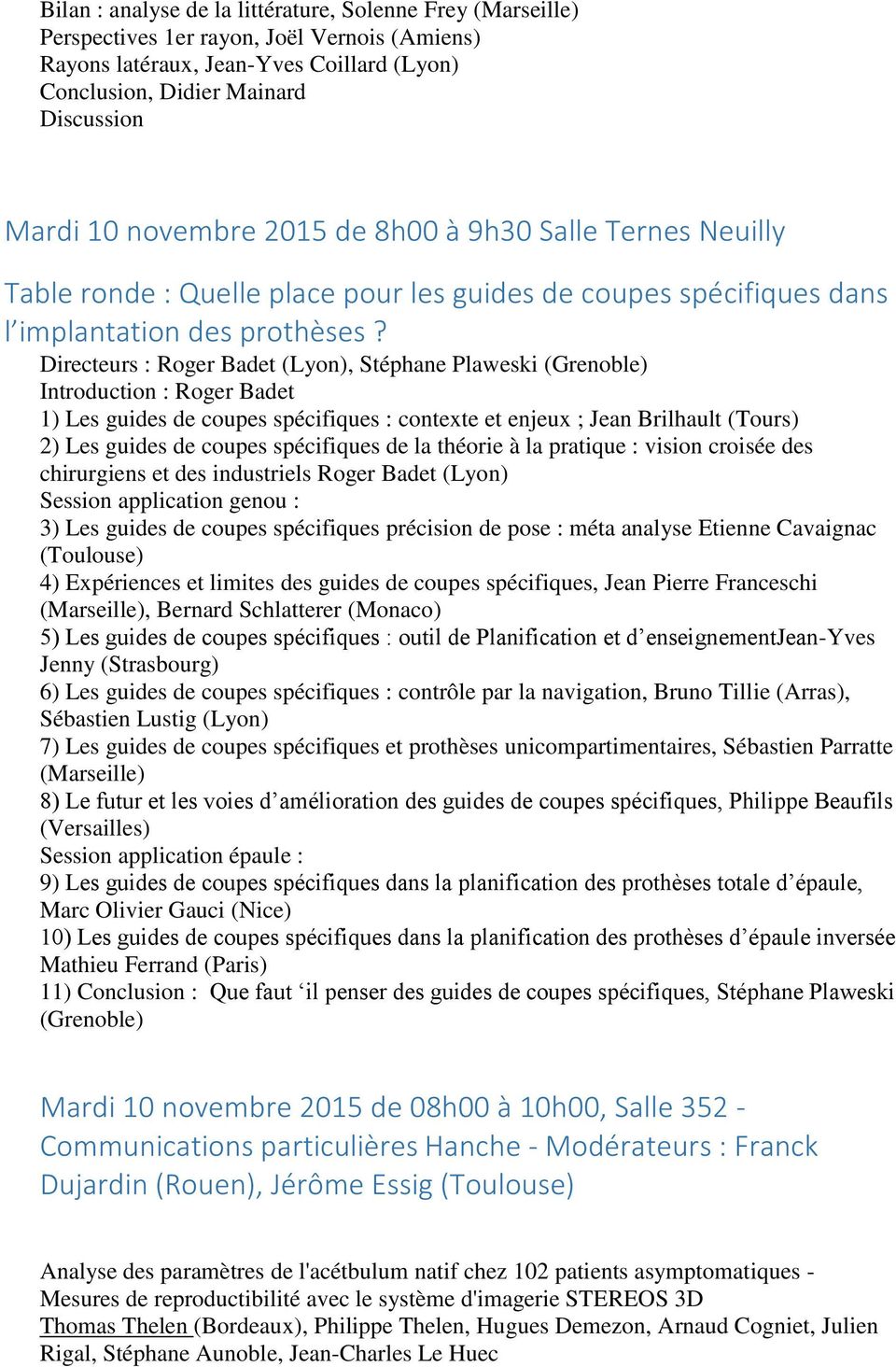 Directeurs : Roger Badet (Lyon), Stéphane Plaweski (Grenoble) Introduction : Roger Badet 1) Les guides de coupes spécifiques : contexte et enjeux ; Jean Brilhault (Tours) 2) Les guides de coupes