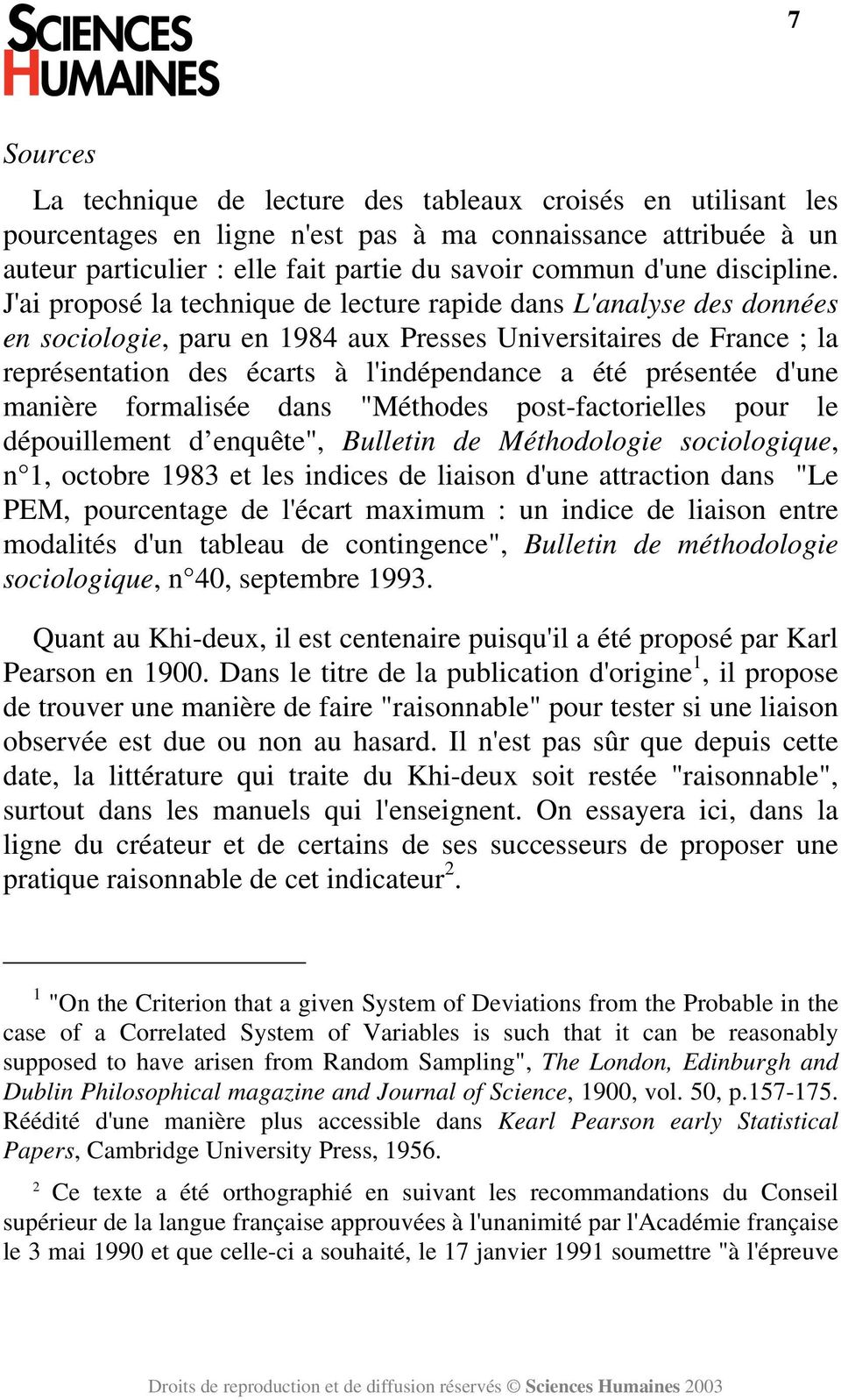 J'ai proposé la technique de lecture rapide dans L'analyse des données en sociologie, paru en 1984 aux Presses Universitaires de France ; la représentation des écarts à l'indépendance a été présentée