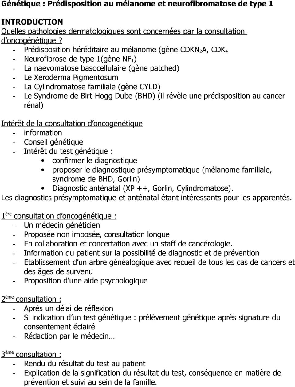 familiale (gène CYLD) - Le Syndrome de Birt-Hogg Dube (BHD) (il révèle une prédisposition au cancer rénal) Intérêt de la consultation d oncogénétique - information - Conseil génétique - Intérêt du