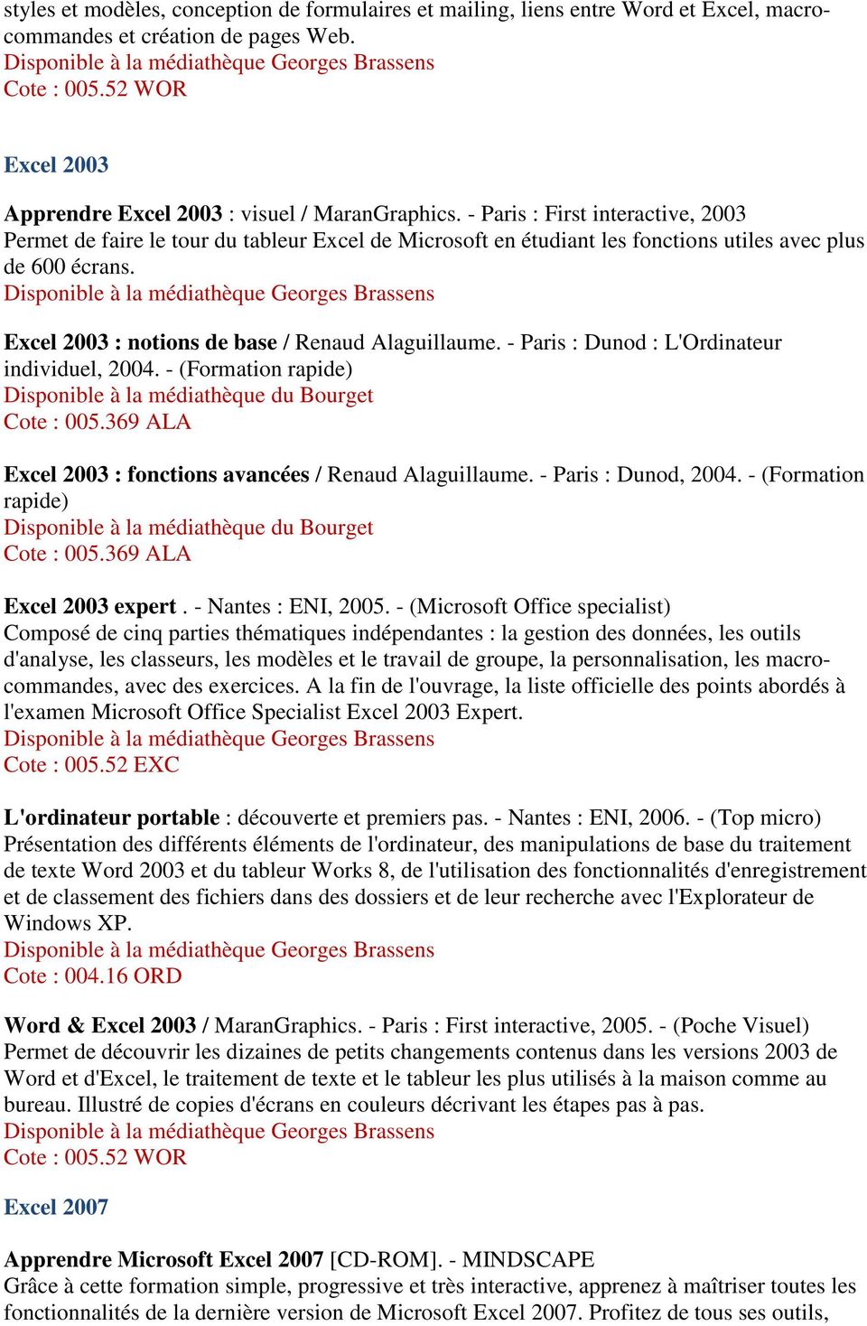 - Paris : Dunod : L'Ordinateur individuel, 2004. - (Formation rapide) Disponible à la médiathèque du Bourget Cote : 005.369 ALA Excel 2003 : fonctions avancées / Renaud Alaguillaume.