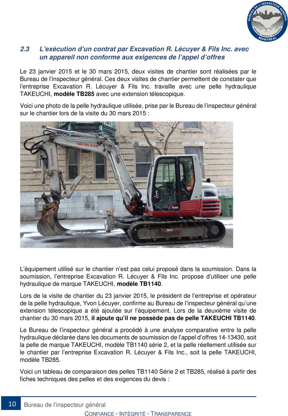 Ces deux visites de chantier permettent de constater que l entreprise Excavation R. Lécuyer & Fils Inc. travaille avec une pelle hydraulique TAKEUCHI, modèle TB285 avec une extension télescopique.