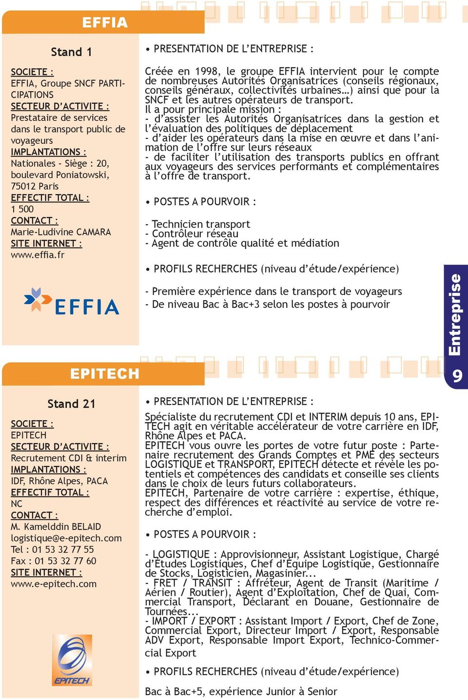 fr Créée en 1998, le groupe EFFIA intervient pour le compte de nombreuses Autorités Organisatrices (conseils régionaux, conseils généraux, collectivités urbaines ) ainsi que pour la SNCF et les