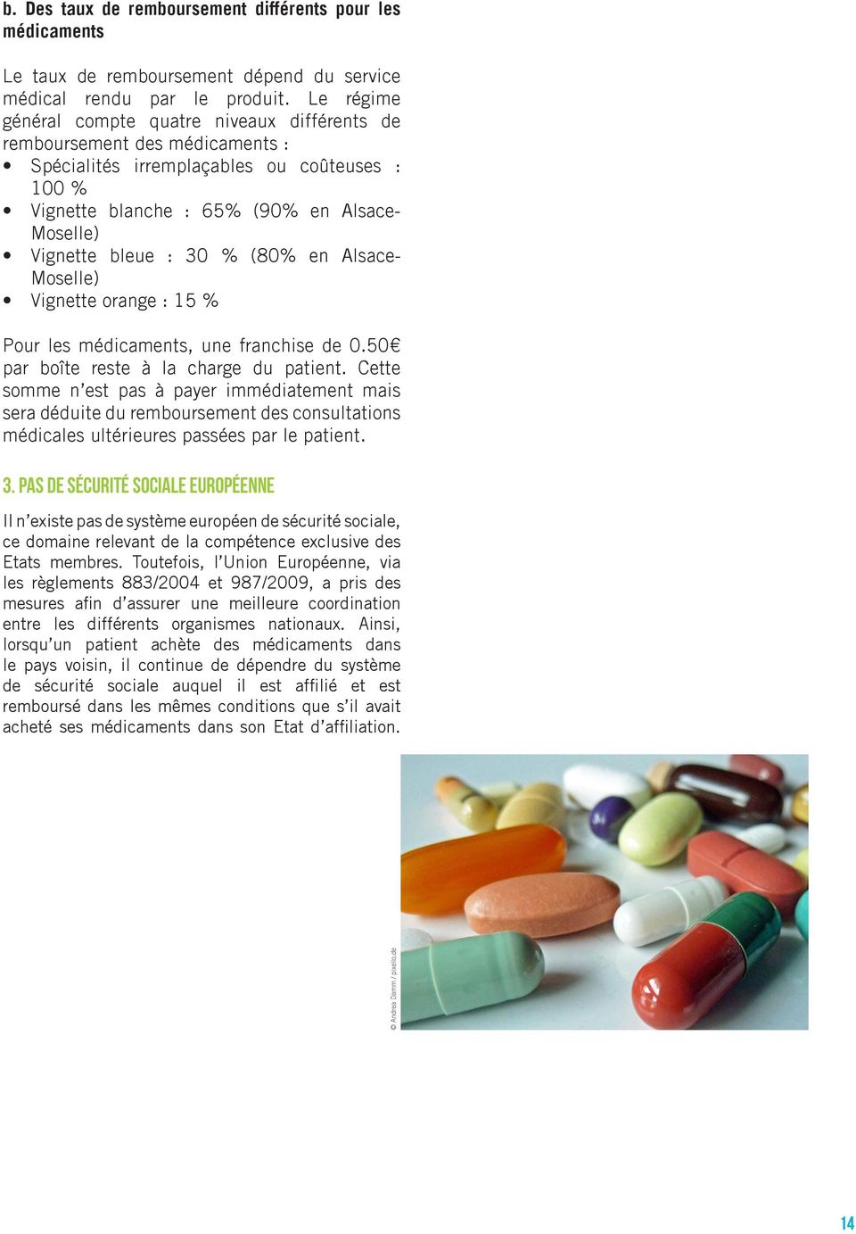 30 % (80% en Alsace- Moselle) Vignette orange : 15 % Pour les médicaments, une franchise de 0.50 par boîte reste à la charge du patient.