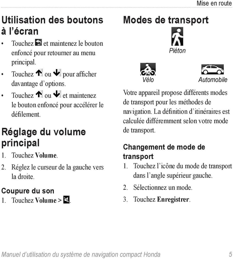 Touchez Volume >. Modes de transport Vélo Piéton Automobile Votre appareil propose différents modes de transport pour les méthodes de navigation.