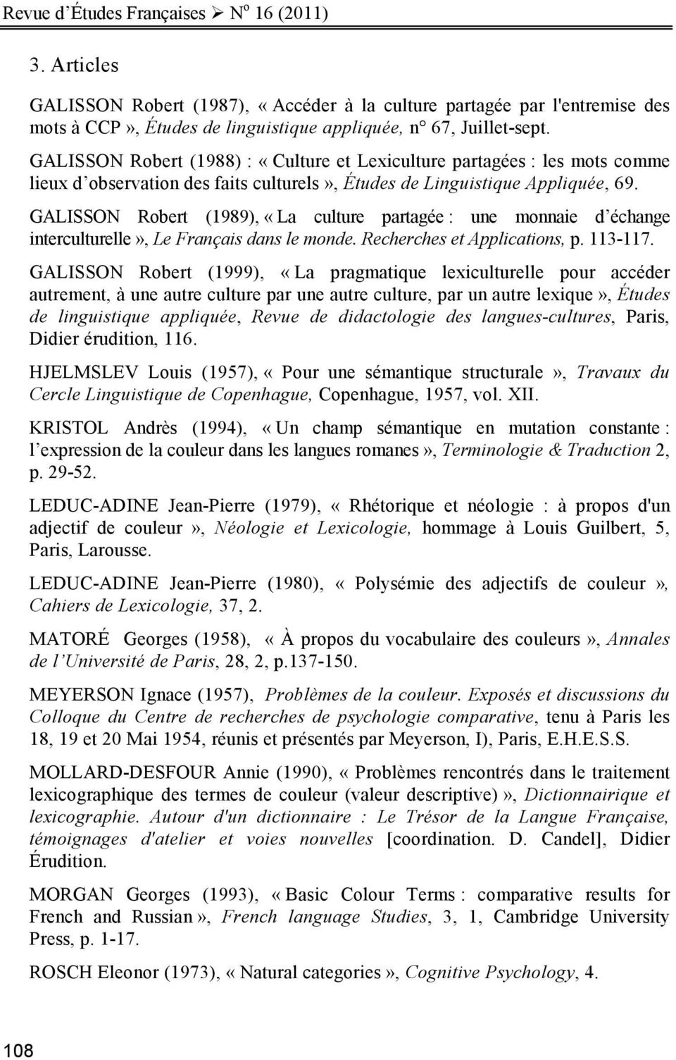 GALISSON Robert (1989), «La culture partagée : une monnaie d échange interculturelle», Le Français dans le monde. Recherches et Applications, p. 113-117.