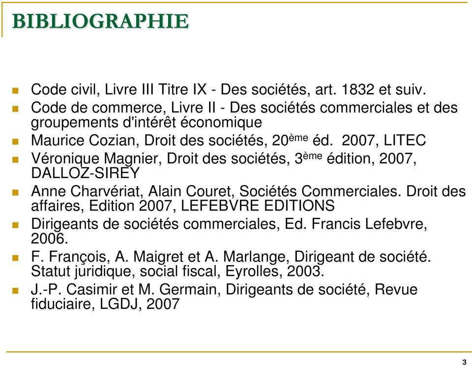 2007, LITEC Véronique Magnier, Droit des sociétés, 3 ème édition, 2007, DALLOZ-SIREY Anne Charvériat, Alain Couret, Sociétés Commerciales.