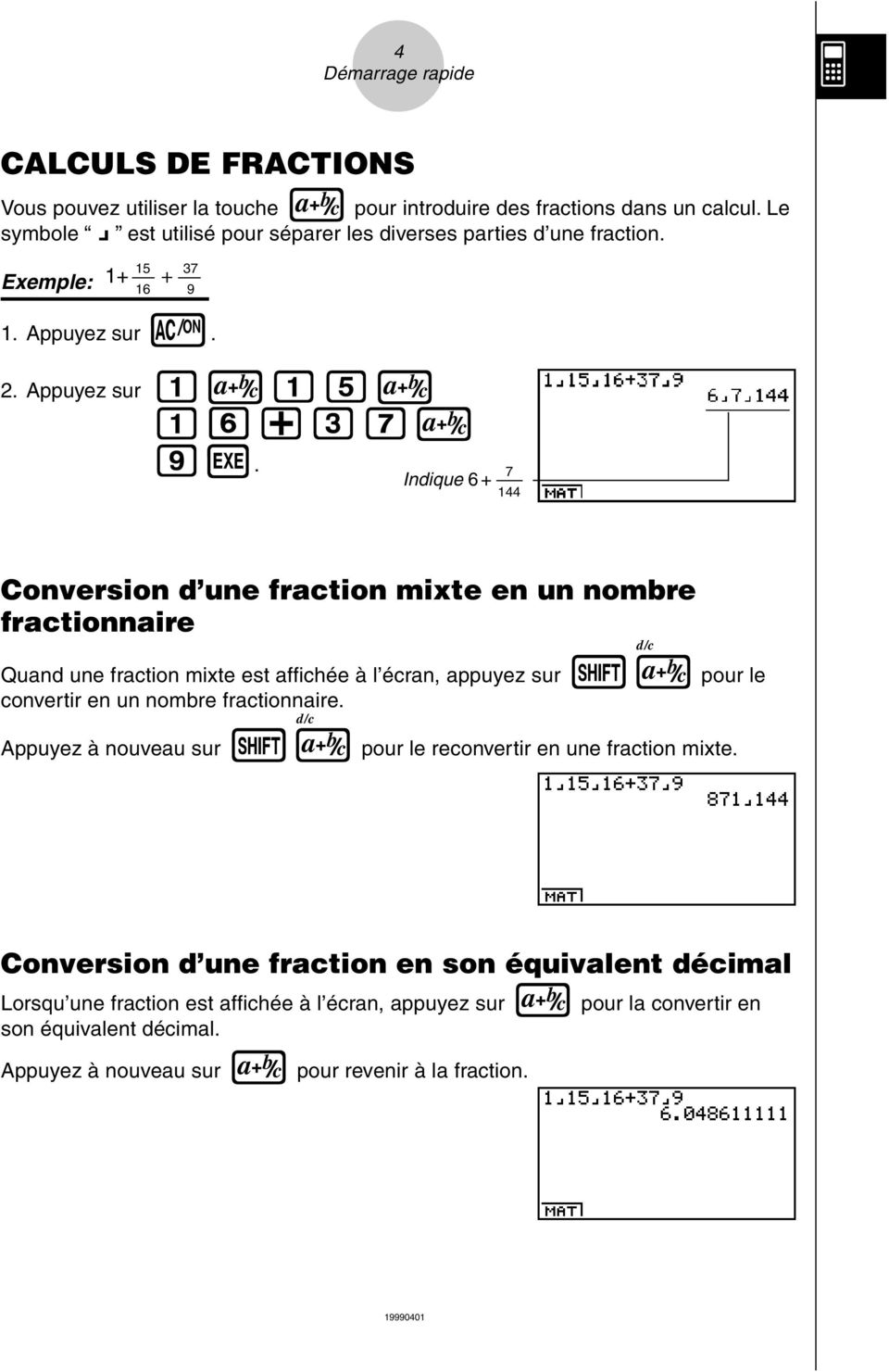 Indique 6 + 7 144 Conversion d une fraction mixte en un nombre fractionnaire Quand une fraction mixte est affichée à l écran, appuyez sur!