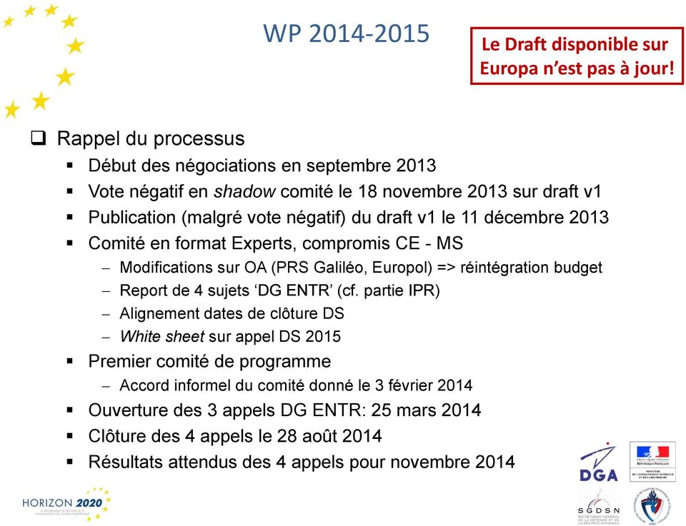 le 11 décembre 2013 Comité en format Experts, compromis CE - MS Modifications sur OA (PRS Galiléo, Europol) => réintégration budget Report de 4 sujets DG ENTR (cf.