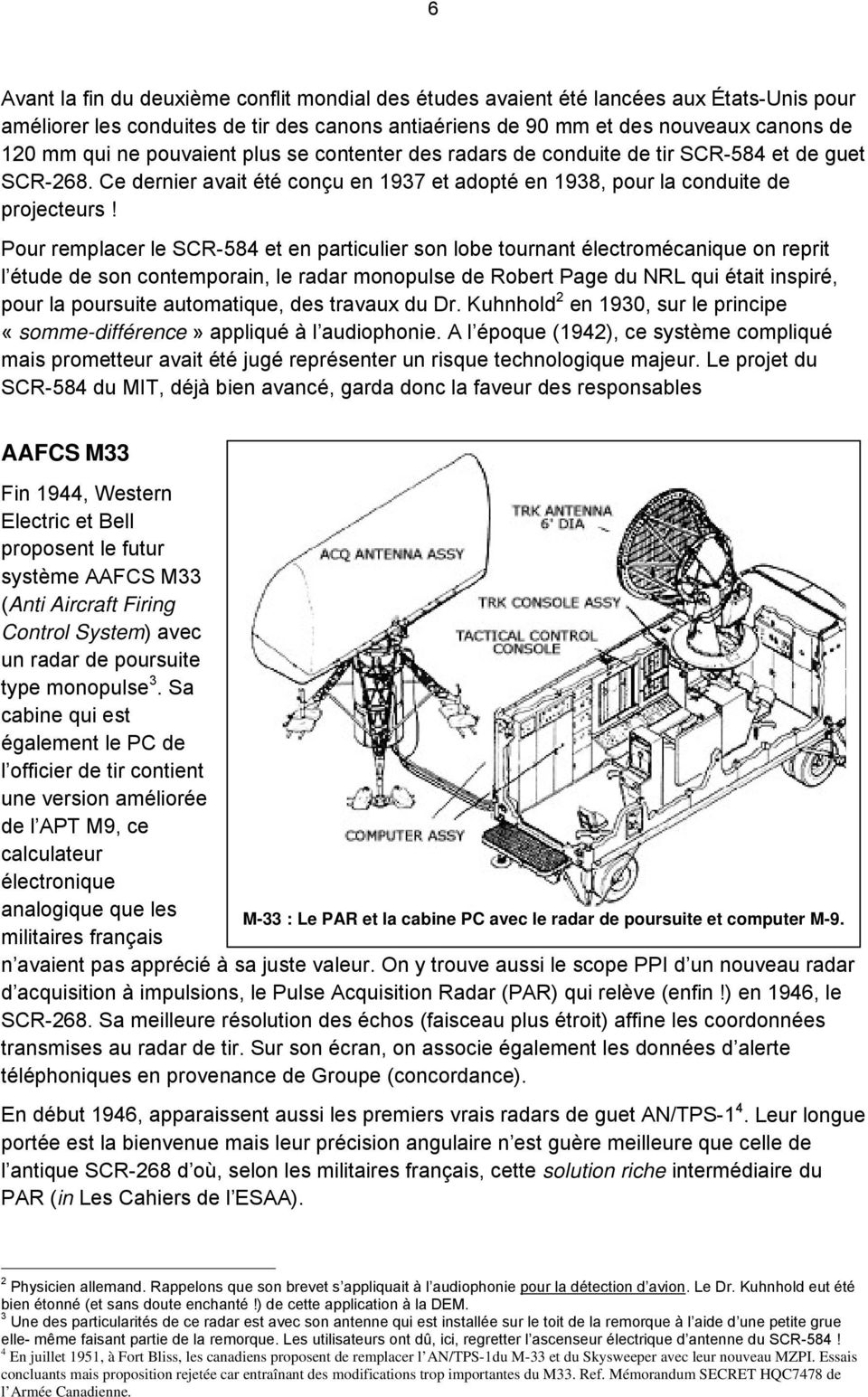 Pour remplacer le SCR-584 et en particulier son lobe tournant électromécanique on reprit l étude de son contemporain, le radar monopulse de Robert Page du NRL qui était inspiré, pour la poursuite