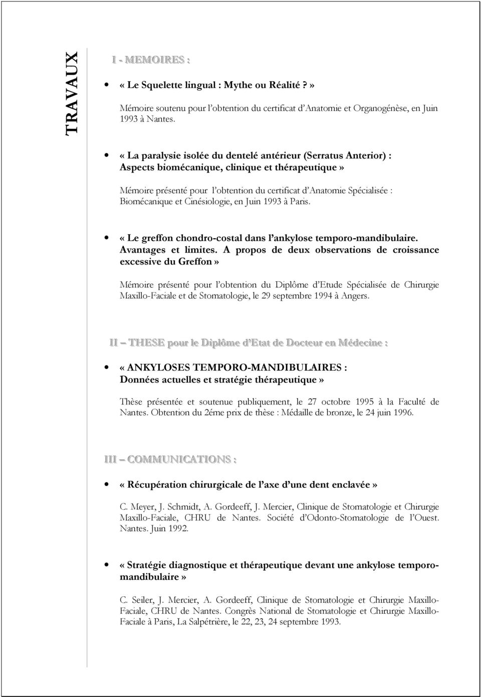 et Cinésiologie, en Juin 1993 à Paris. «Le greffon chondro-costal dans l ankylose temporo-mandibulaire. Avantages et limites.