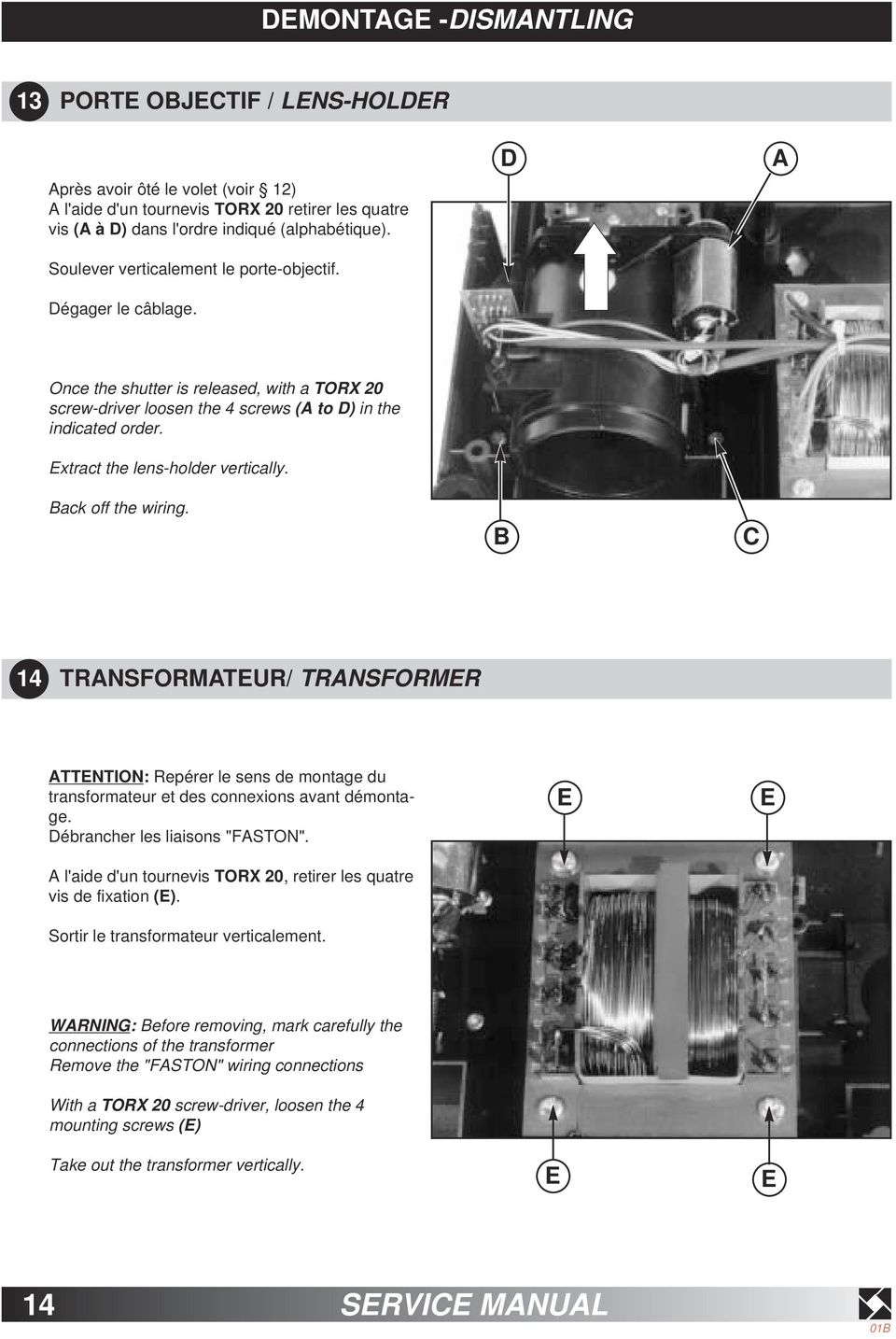 Extract the lens-holder vertically. Back off the wiring. B C 14 TRANSFORMATEUR/ TRANSFORMER ATTENTION: Repérer le sens de montage du transformateur et des connexions avant démontage.