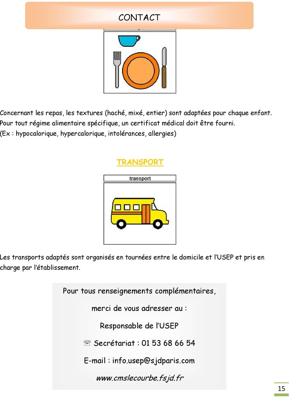 (Ex : hypocalorique, hypercalorique, intolérances, allergies) TRANSPORT Les transports adaptés sont organisés en tournées entre le