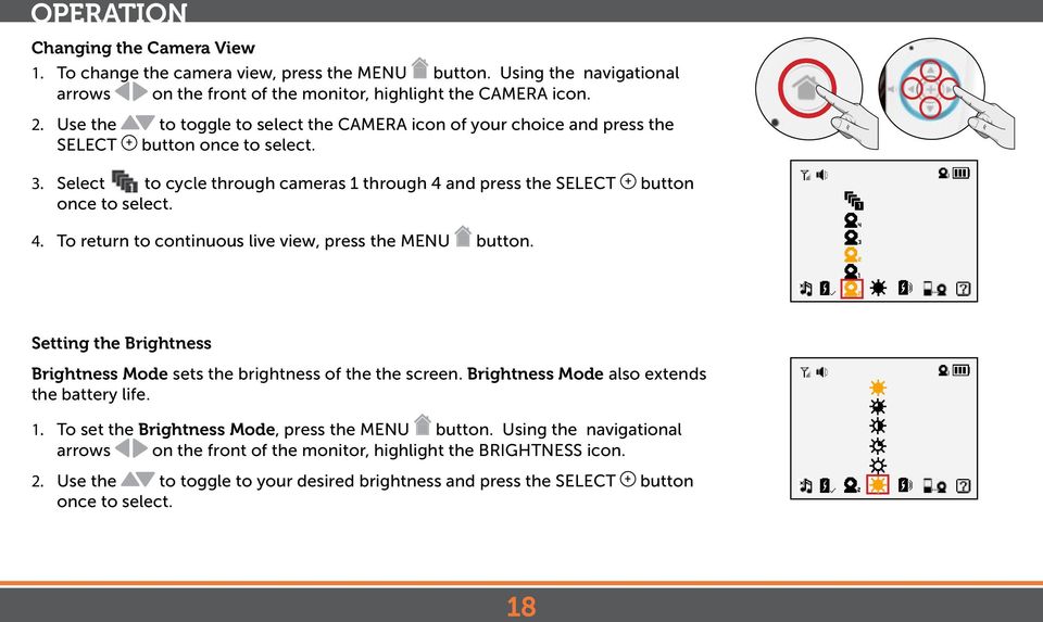 and press the SELECT + button once to select. 4. To return to continuous live view, press the MENU button. Setting the Brightness Brightness Mode sets the brightness of the the screen.