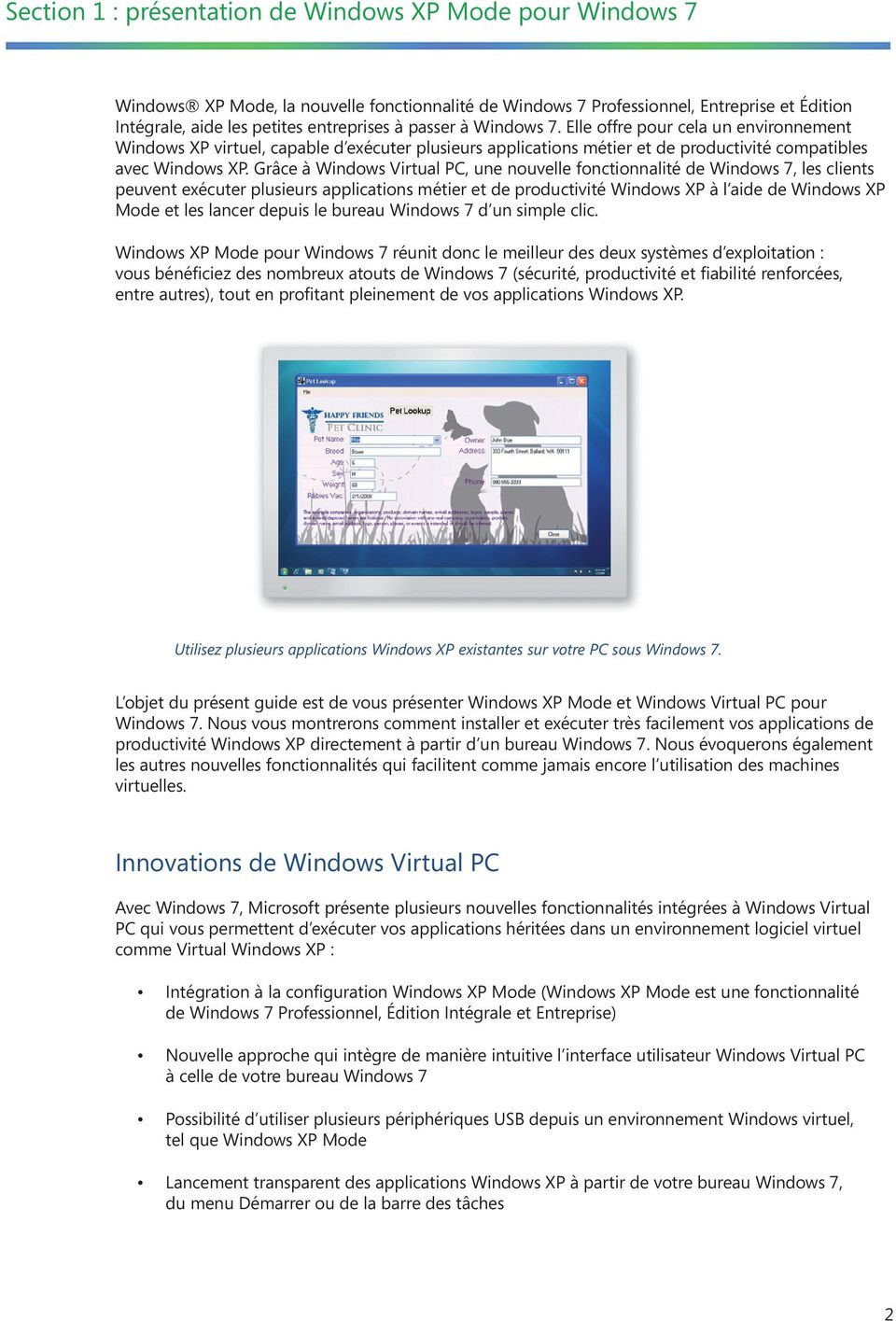 Grâce à Windows Virtual PC, une nouvelle fonctionnalité de Windows 7, les clients peuvent exécuter plusieurs applications métier et de productivité Windows XP à l aide de Windows XP Mode et les