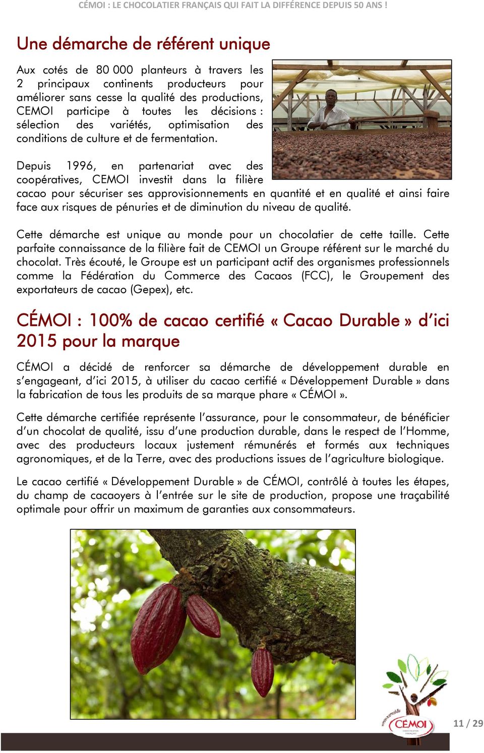 Depuis 1996, en partenariat avec des coopératives, CEMOI investit dans la filière cacao pour sécuriser ses approvisionnements en quantité et en qualité et ainsi faire face aux risques de pénuries et