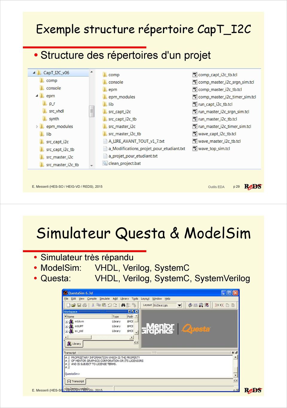ModelSim Simulateur très répandu ModelSim: VHDL, Verilog, SystemC Questa: VHDL,