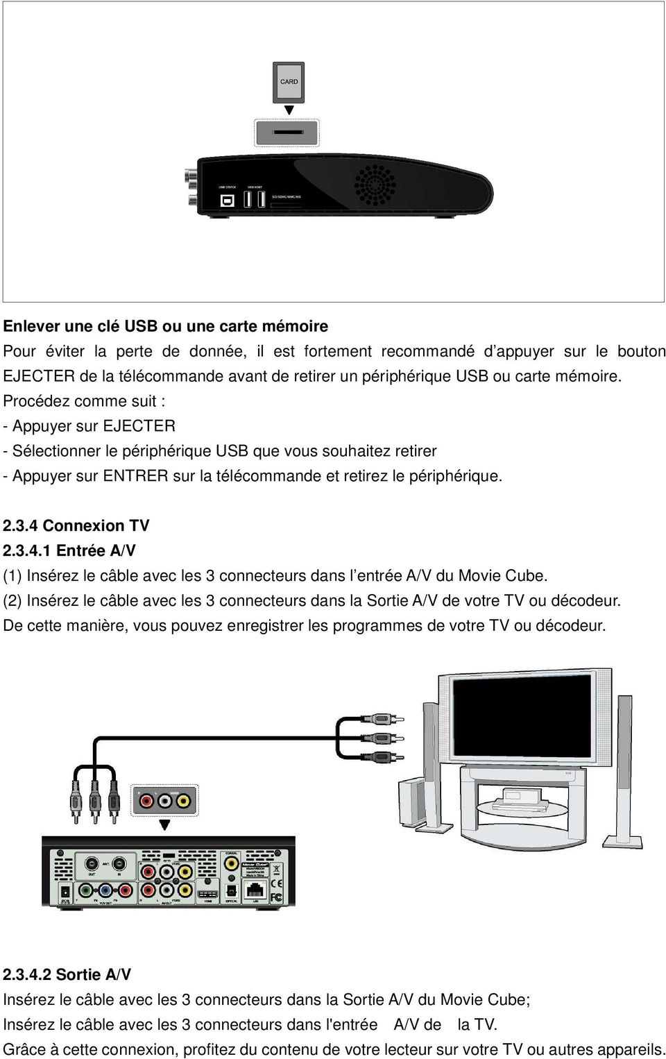 4 Connexion TV 2.3.4.1 Entrée A/V (1) Insérez le câble avec les 3 connecteurs dans l entrée A/V du Movie Cube. (2) Insérez le câble avec les 3 connecteurs dans la Sortie A/V de votre TV ou décodeur.