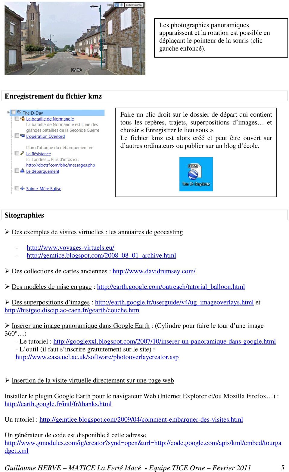 Le fichier kmz est alors créé et peut être ouvert sur d autres ordinateurs ou publier sur un blog d école. Sitographies Des exemples de visites virtuelles : les annuaires de geocasting - http://www.