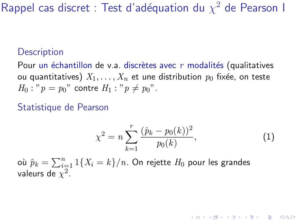Statistique de Pearson χ 2 = n r (ˆp k p 0 (k)) 2, (1) p 0 (k) k=1 où ˆp k = n i=1 1{X i = k}/n.