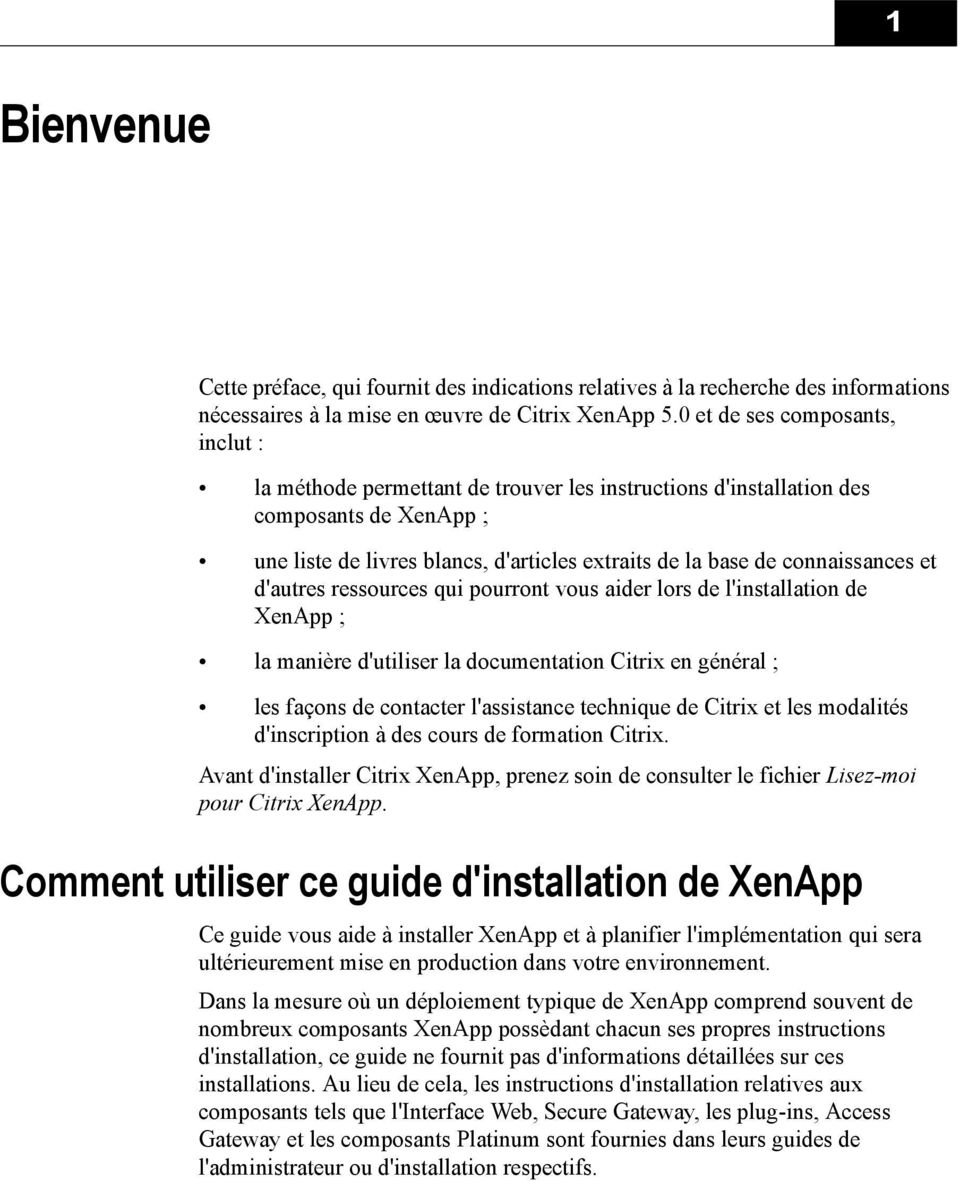 connaissances et d'autres ressources qui pourront vous aider lors de l'installation de XenApp ; la manière d'utiliser la documentation Citrix en général ; les façons de contacter l'assistance