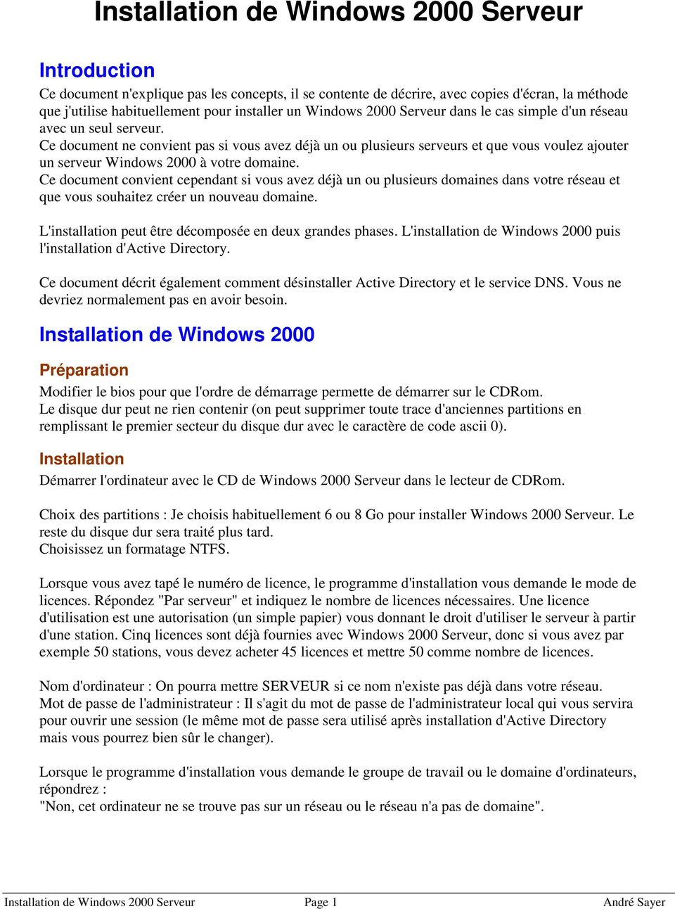 Ce document ne convient pas si vous avez déjà un ou plusieurs serveurs et que vous voulez ajouter un serveur Windows 2000 à votre domaine.