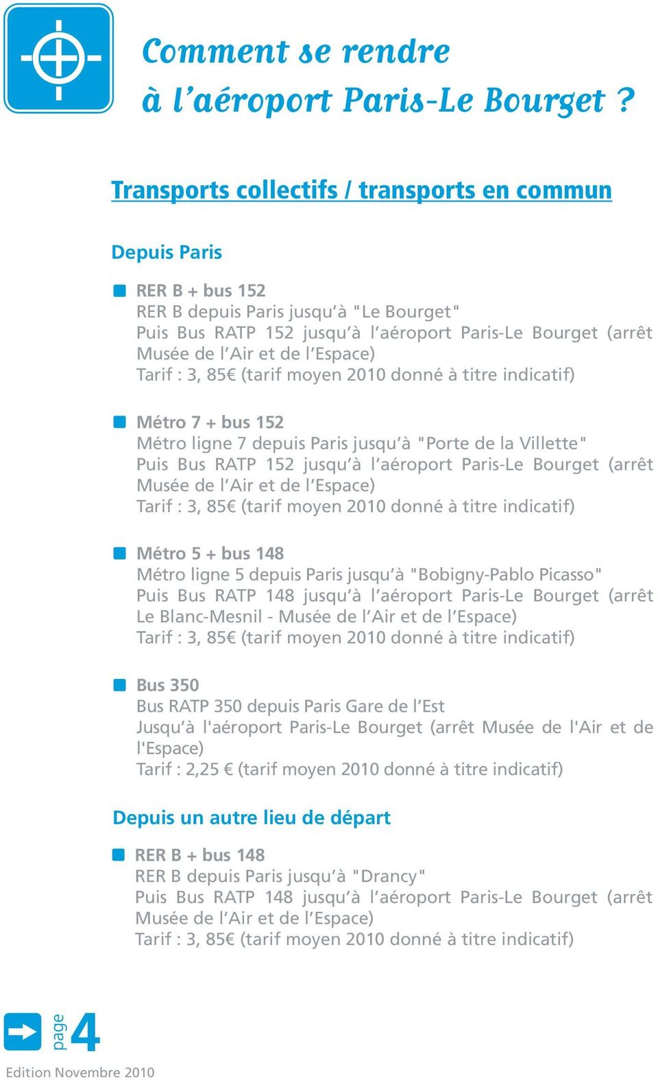 Espace) Tarif : 3, 85 (tarif moyen 2010 donné à titre indicatif) Métro 7 + bus 152 Métro ligne 7 depuis Paris jusqu à "Porte de la Villette" Puis Bus RATP 152 jusqu à l aéroport Paris-Le Bourget