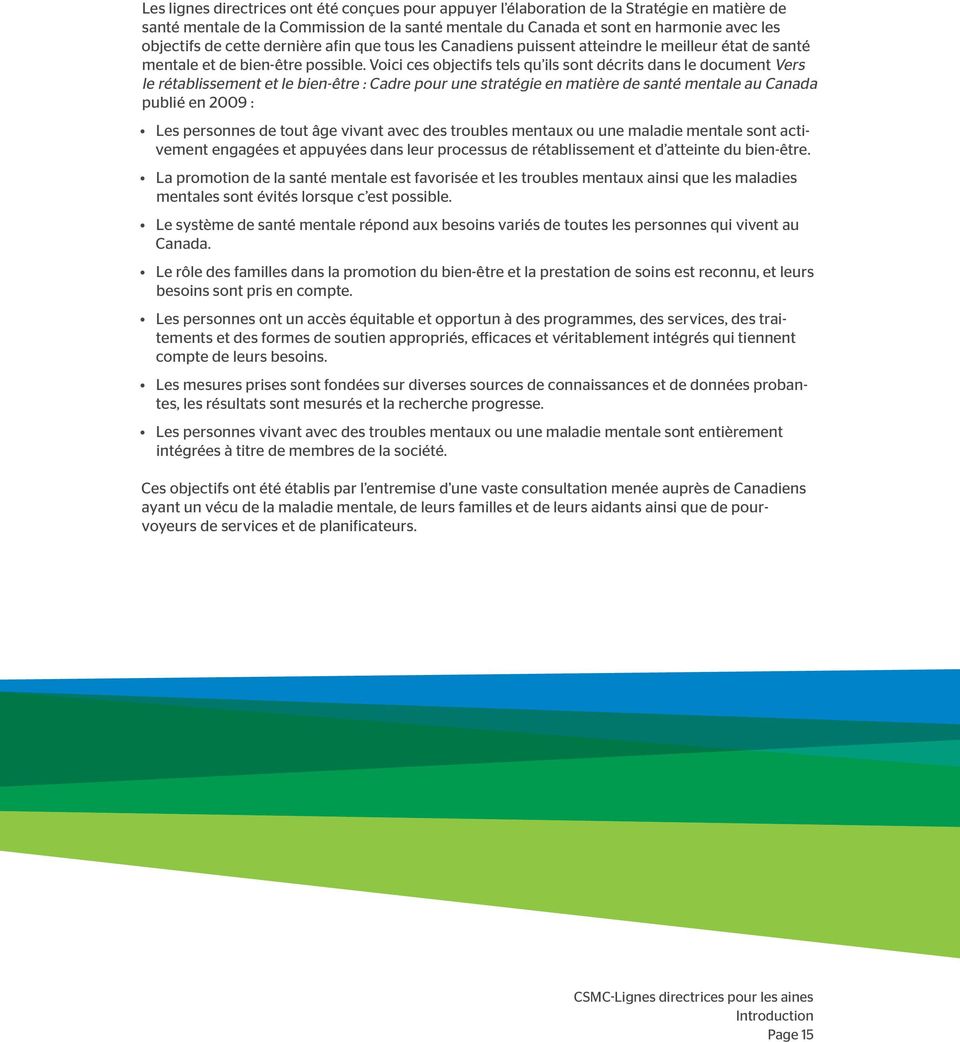 Voici ces objectifs tels qu ils sont décrits dans le document Vers le rétablissement et le bien-être : Cadre pour une stratégie en matière de santé mentale au Canada publié en 2009 : Les personnes de