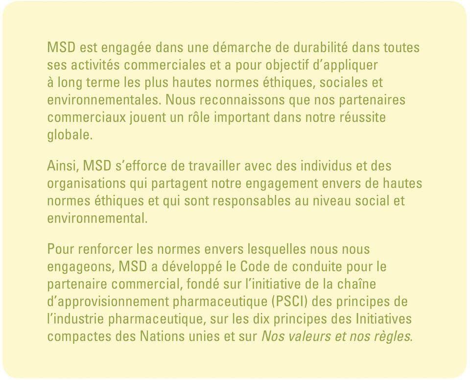 Ainsi, MSD s efforce de travailler avec des individus et des organisations qui partagent notre engagement envers de hautes normes éthiques et qui sont responsables au niveau social et environnemental.
