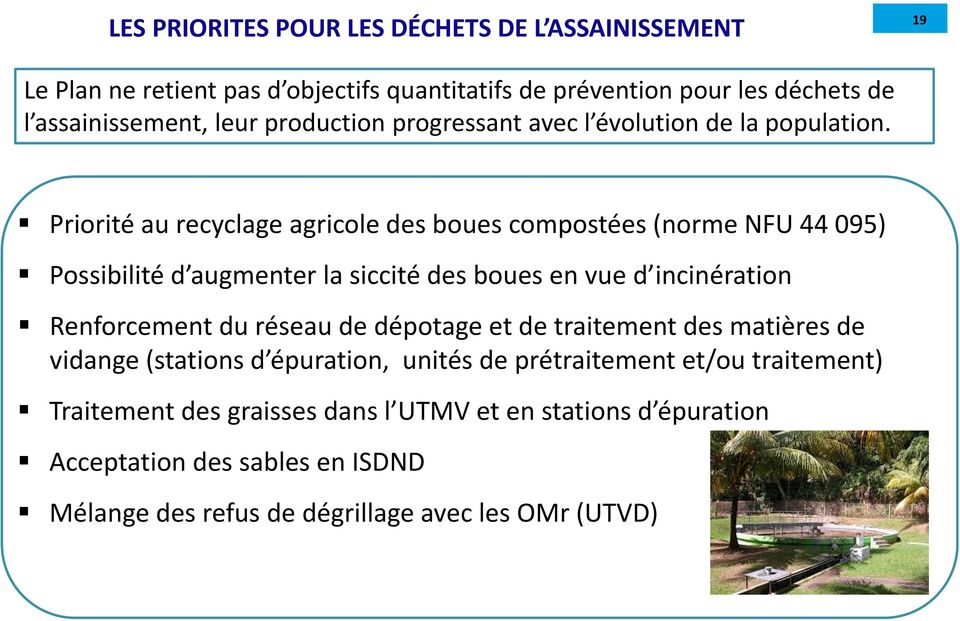 Priorité au recyclage agricole des boues compostées (norme NFU 44 095) Possibilité d augmenter la siccité des boues en vue d incinération Renforcement du réseau