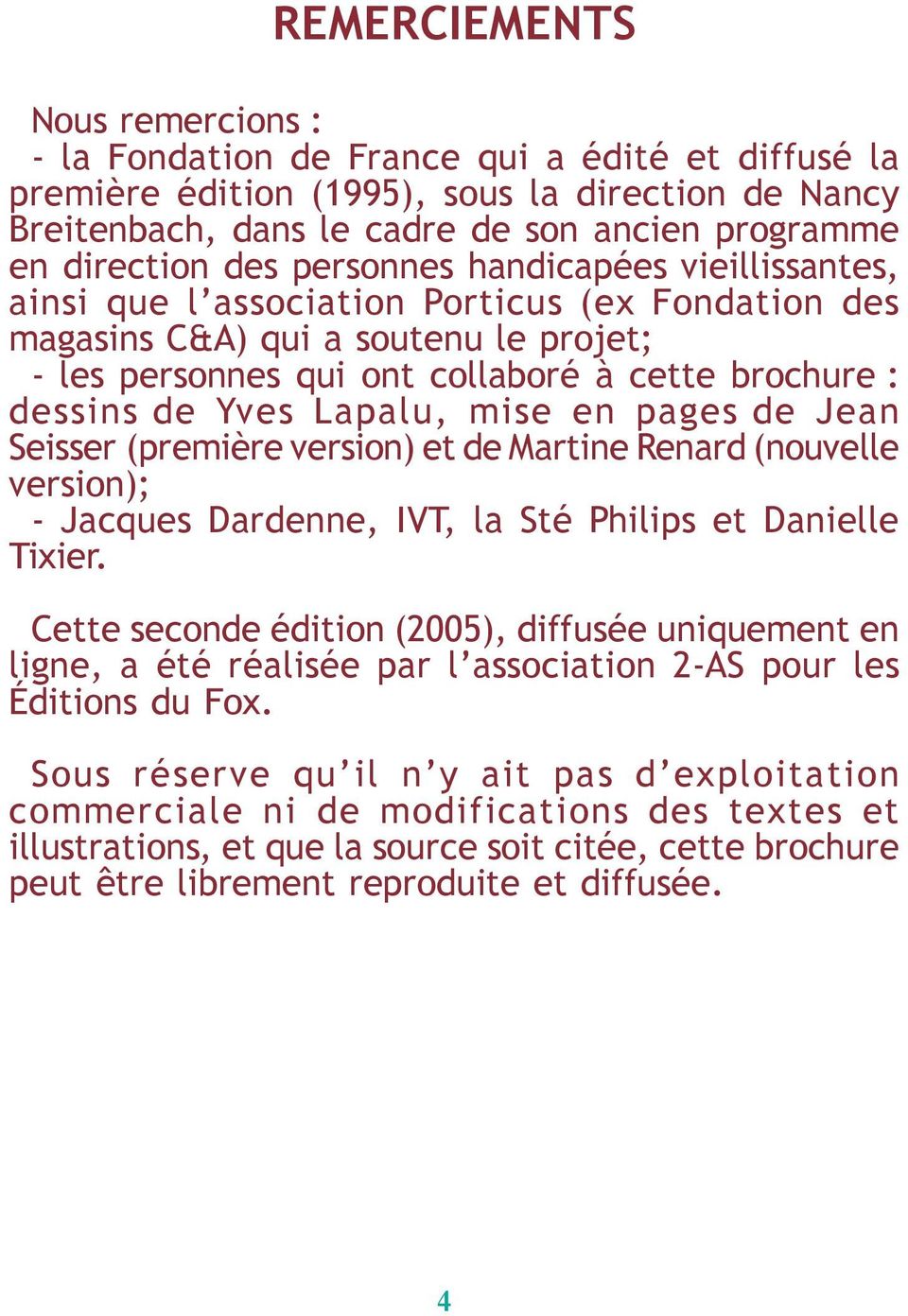 Yves Lapalu, mise en pages de Jean Seisser (première version) et de Martine Renard (nouvelle version); - Jacques Dardenne, IVT, la Sté Philips et Danielle Tixier.