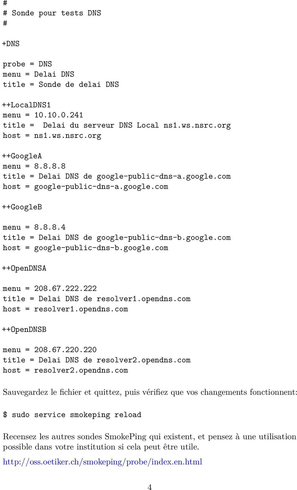 google.com ++OpenDNSA menu = 208.67.222.222 title = Delai DNS de resolver1.opendns.com host = resolver1.opendns.com ++OpenDNSB menu = 208.67.220.220 title = Delai DNS de resolver2.opendns.com host = resolver2.