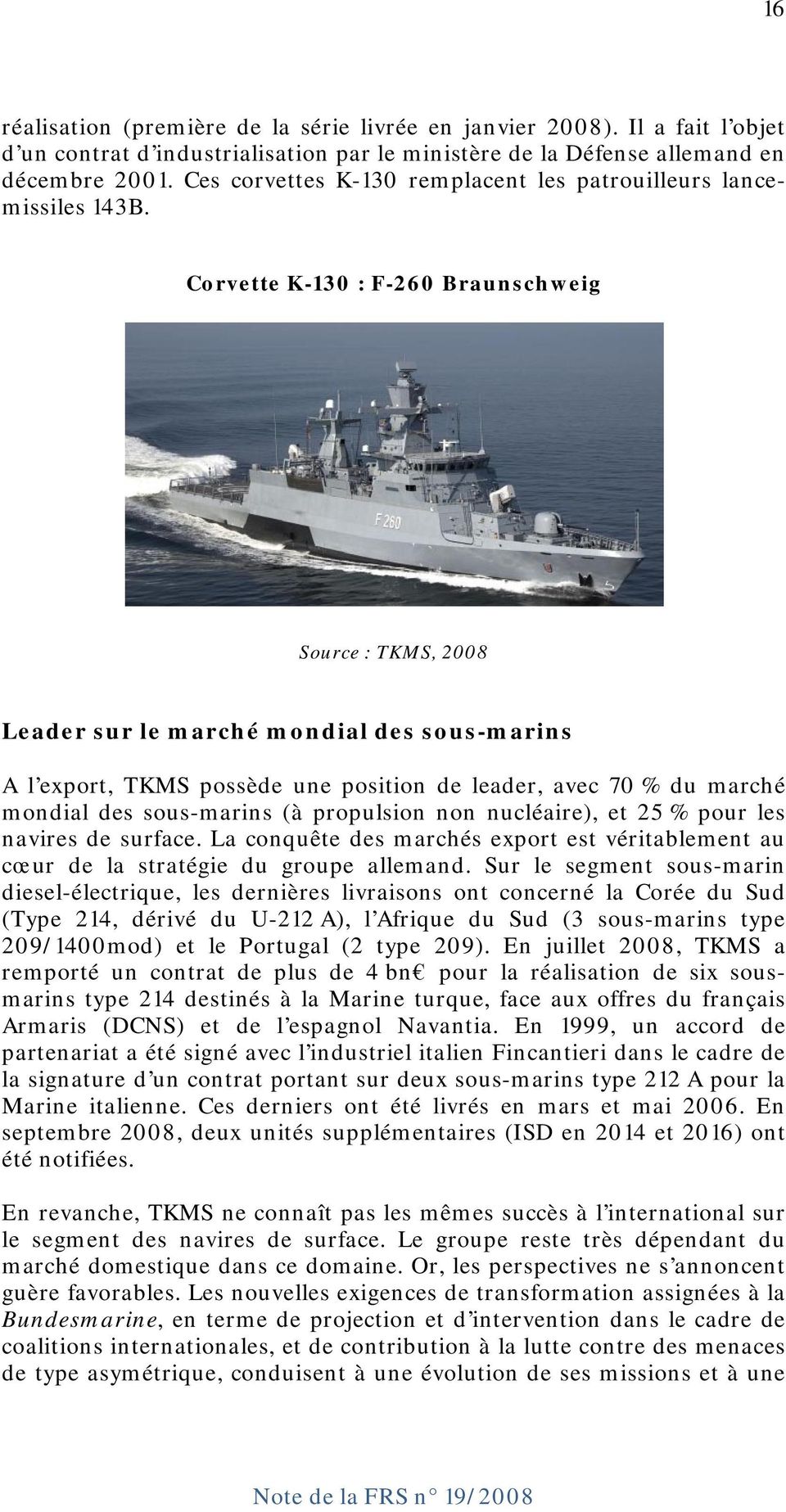 Corvette K-130 : F-260 Braunschweig Source : TKMS, 2008 Leader sur le marché mondial des sous-marins A l export, TKMS possède une position de leader, avec 70 % du marché mondial des sous-marins (à
