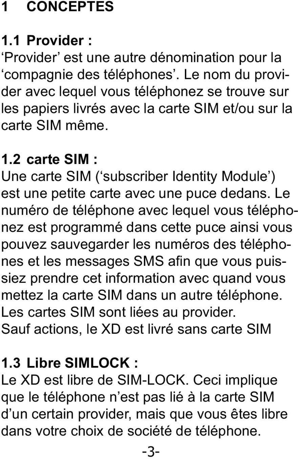 2 carte SIM : Une carte SIM ( subscriber Identity Module ) est une petite carte avec une puce dedans.
